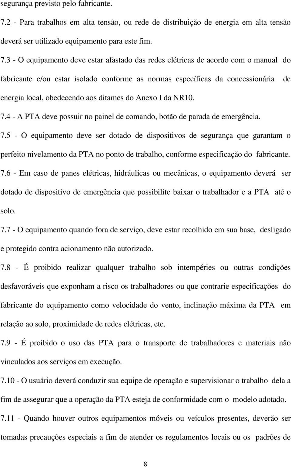 3 - O equipamento deve estar afastado das redes elétricas de acordo com o manual do fabricante e/ou estar isolado conforme as normas específicas da concessionária de energia local, obedecendo aos