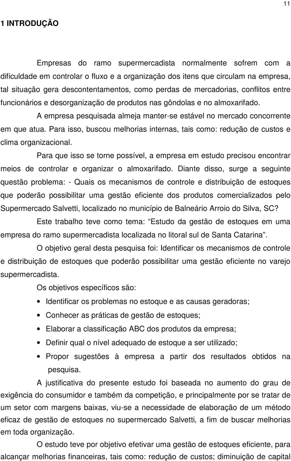 Para isso, buscou melhorias internas, tais como: redução de custos e clima organizacional.