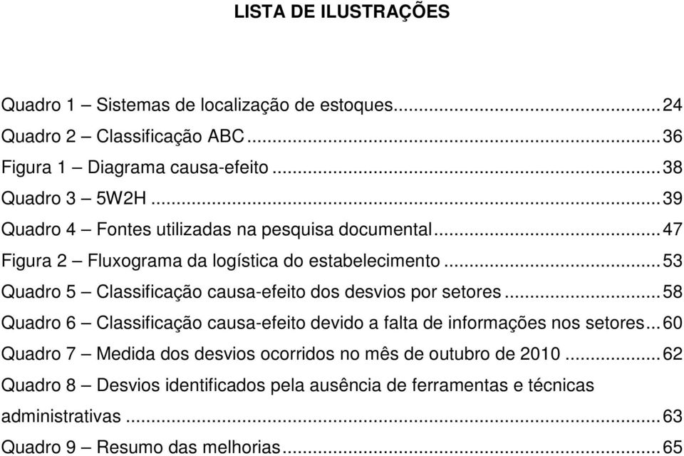 .. 53 Quadro 5 Classificação causa-efeito dos desvios por setores... 58 Quadro 6 Classificação causa-efeito devido a falta de informações nos setores.