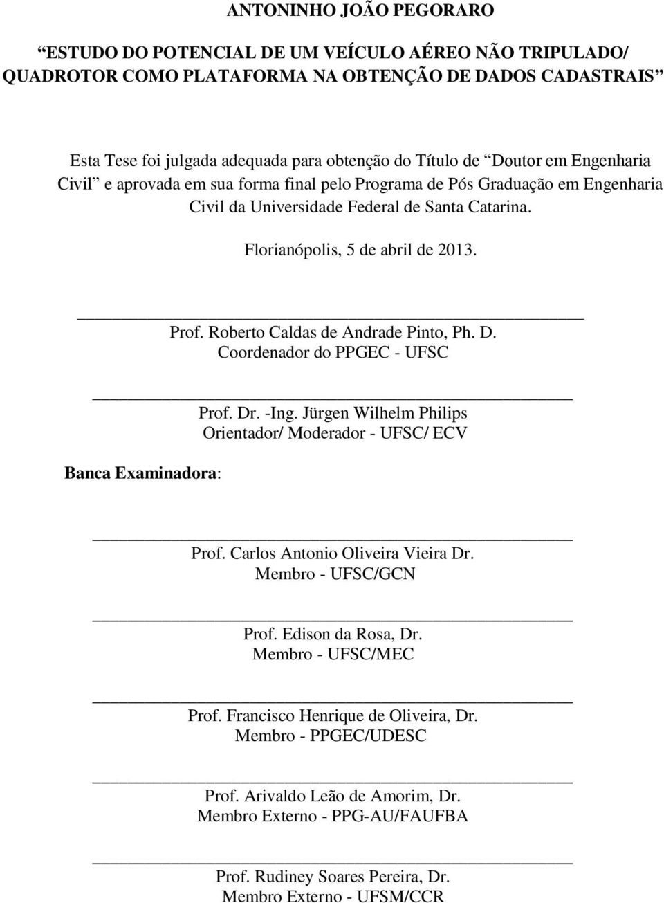 Roberto Caldas de Andrade Pinto, Ph. D. Coordenador do PPGEC - UFSC Prof. Dr. -Ing. Jürgen Wilhelm Philips Orientador/ Moderador - UFSC/ ECV Banca Examinadora: Prof. Carlos Antonio Oliveira Vieira Dr.