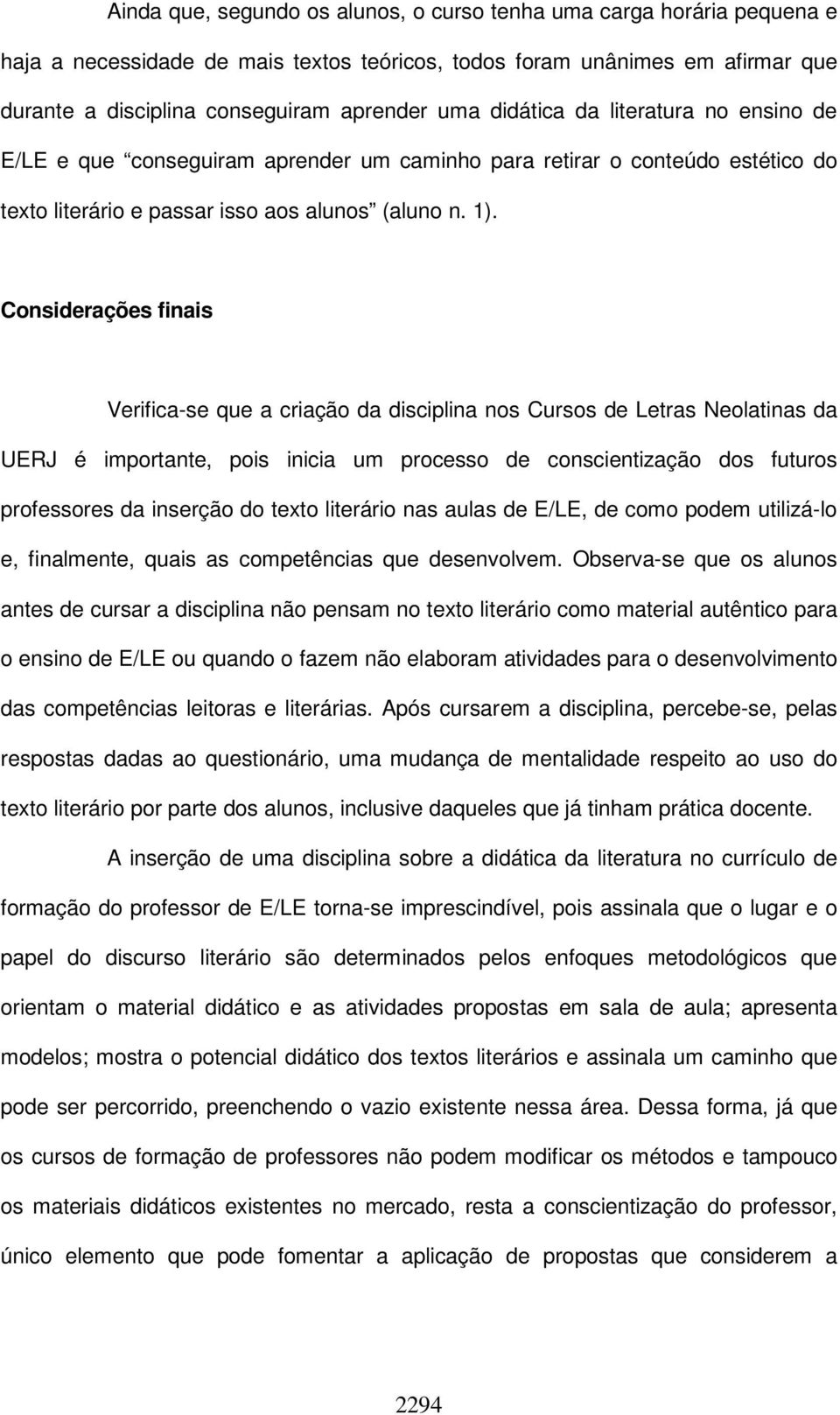 Considerações finais Verifica-se que a criação da disciplina nos Cursos de Letras Neolatinas da UERJ é importante, pois inicia um processo de conscientização dos futuros professores da inserção do