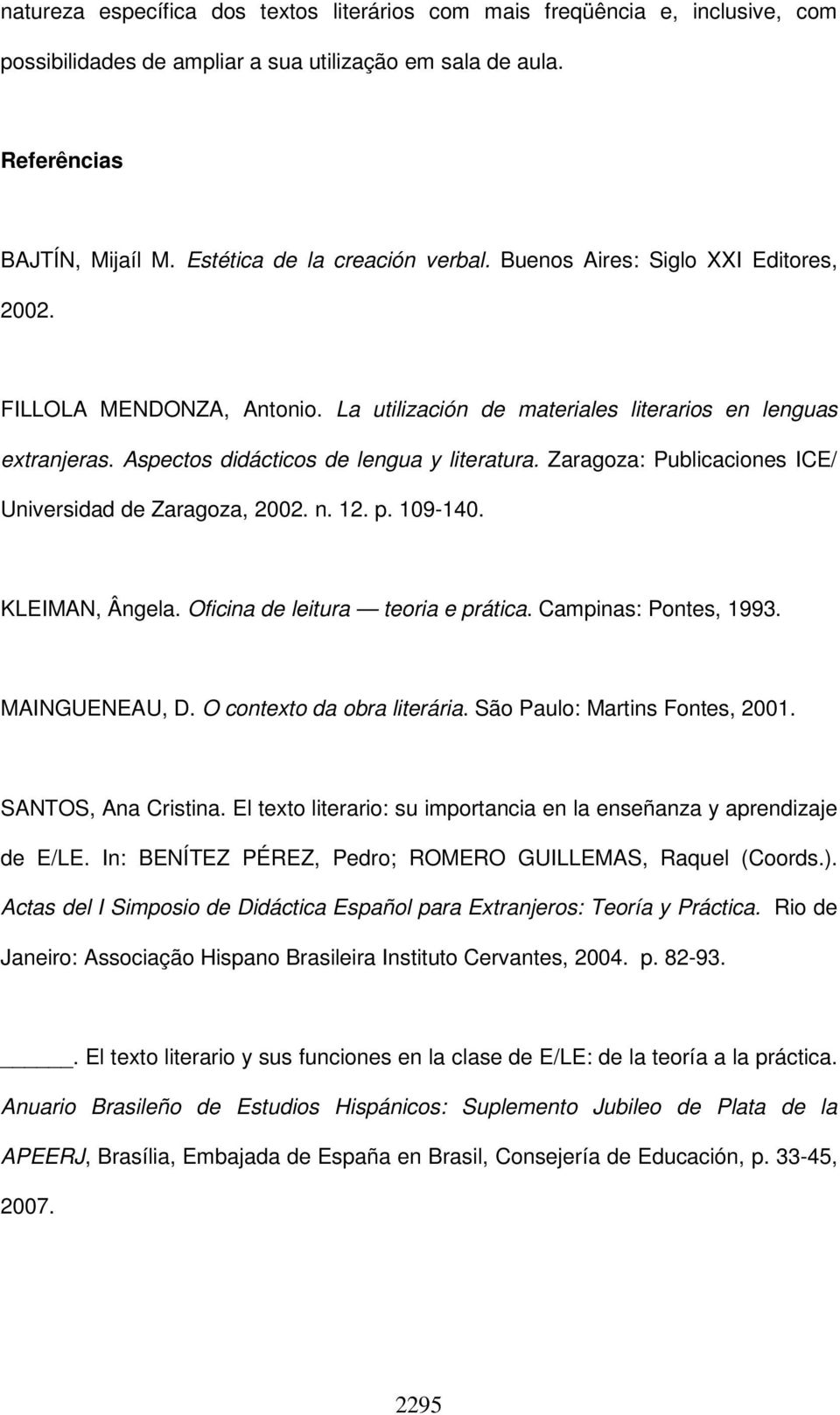 Aspectos didácticos de lengua y literatura. Zaragoza: Publicaciones ICE/ Universidad de Zaragoza, 2002. n. 12. p. 109-140. KLEIMAN, Ângela. Oficina de leitura teoria e prática. Campinas: Pontes, 1993.