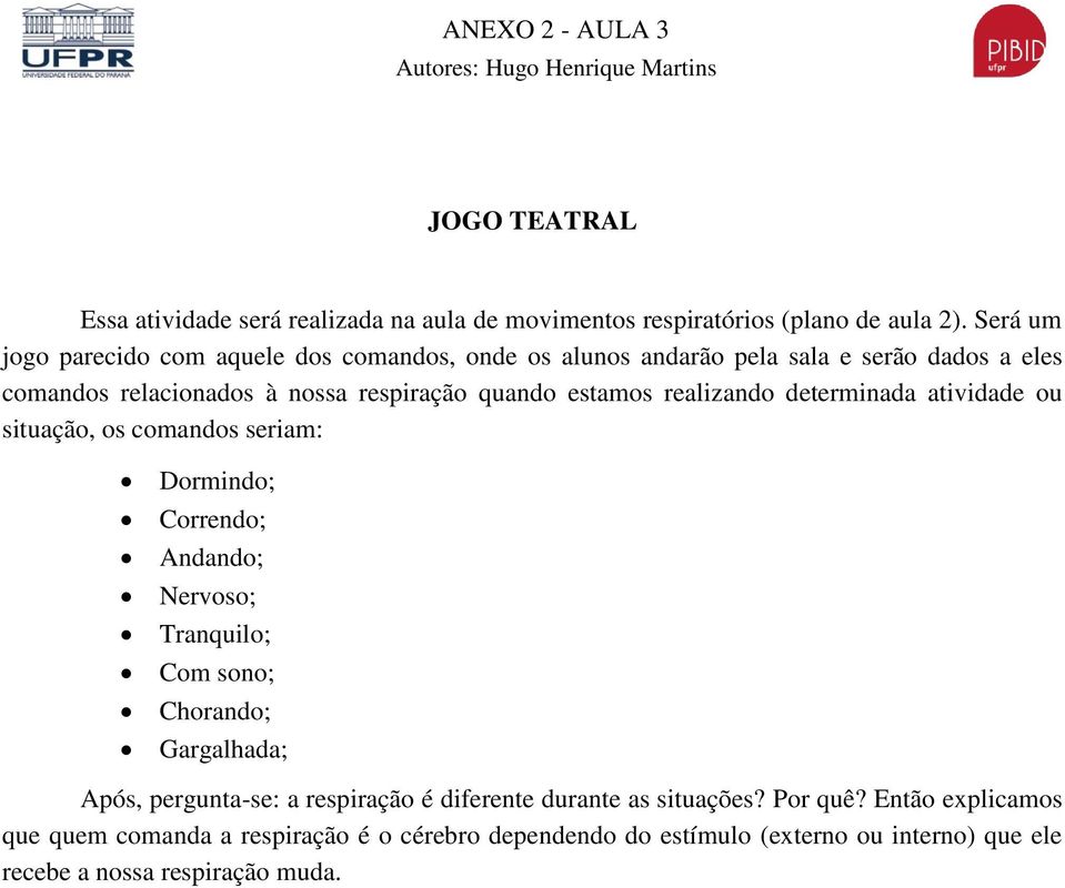 determinada atividade ou situação, os comandos seriam: Dormindo; Correndo; Andando; Nervoso; Tranquilo; Com sono; Chorando; Gargalhada; Após, pergunta-se: a respiração é