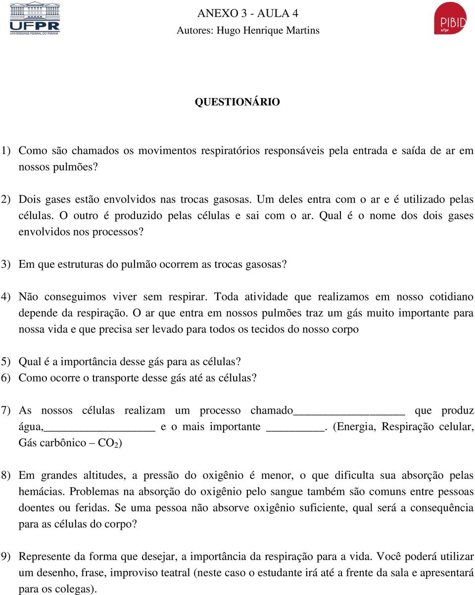 Qual é o nome dos dois gases envolvidos nos processos? 3) Em que estruturas do pulmão ocorrem as trocas gasosas? 4) Não conseguimos viver sem respirar.