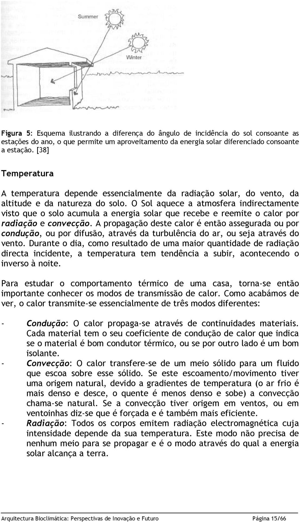 O Sol aquece a atmosfera indirectamente visto que o solo acumula a energia solar que recebe e reemite o calor por radiação e convecção.