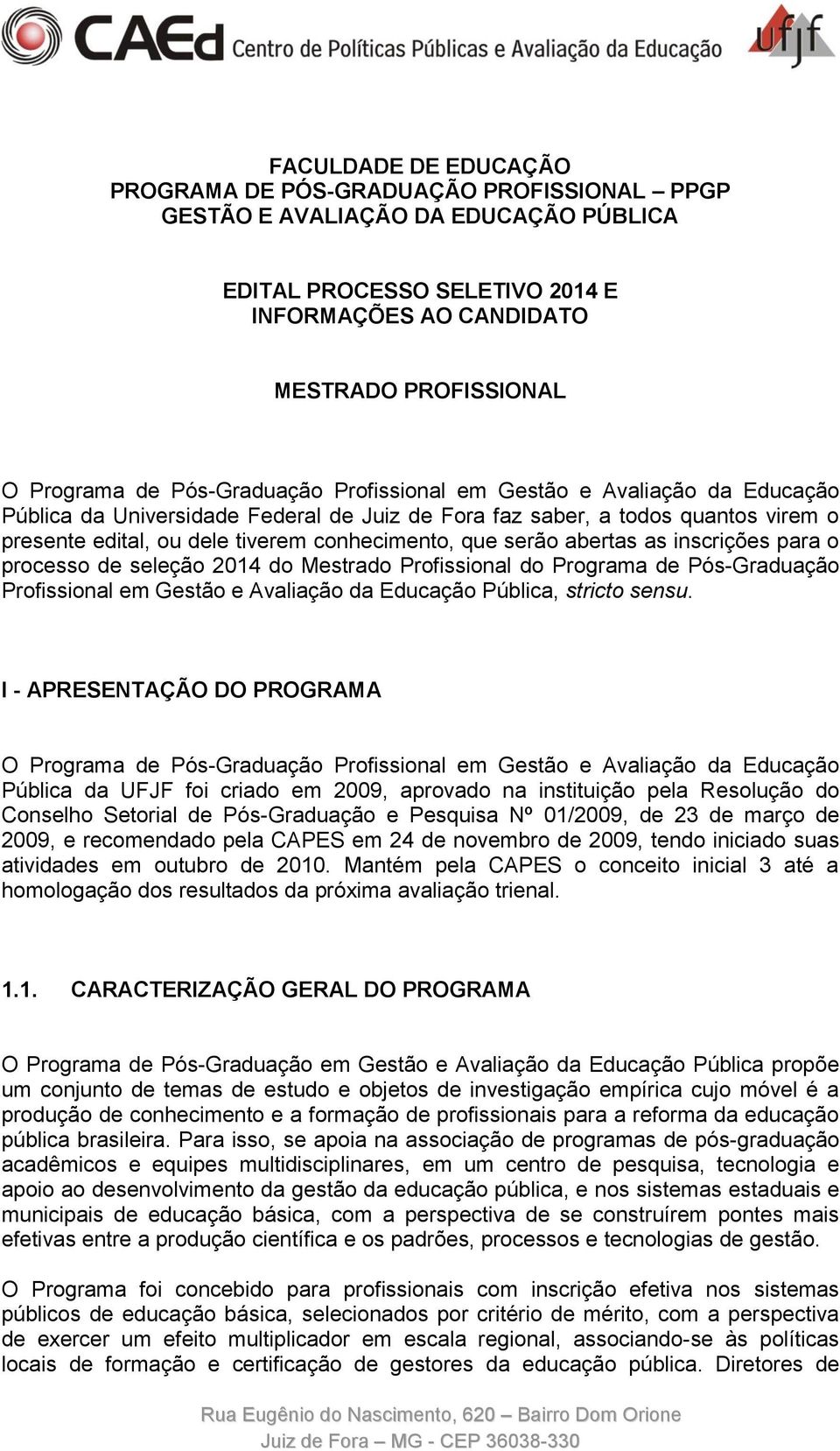 serão abertas as inscrições para o processo de seleção 2014 do Mestrado Profissional do Programa de Pós-Graduação Profissional em Gestão e Avaliação da Educação Pública, stricto sensu.