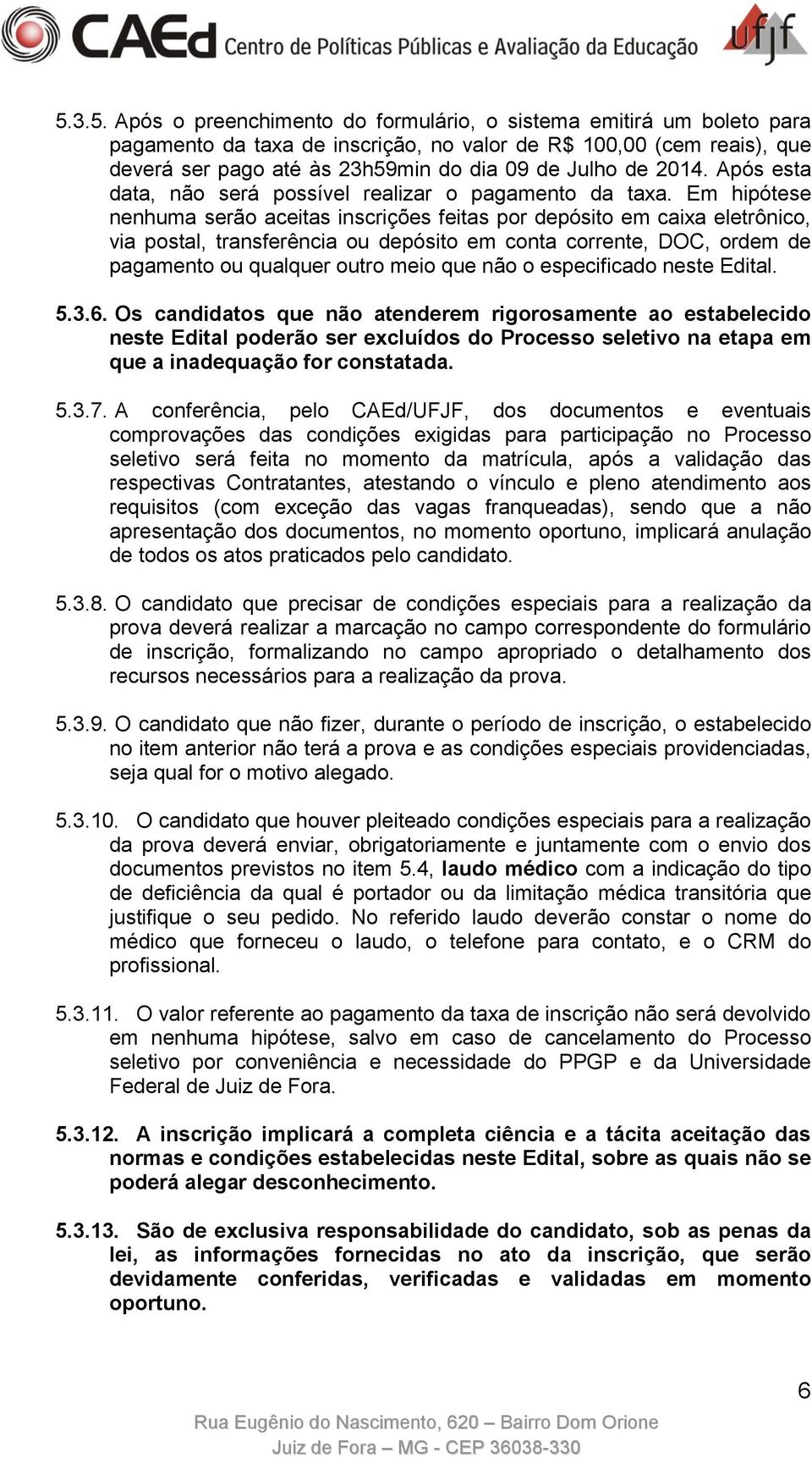 Em hipótese nenhuma serão aceitas inscrições feitas por depósito em caixa eletrônico, via postal, transferência ou depósito em conta corrente, DOC, ordem de pagamento ou qualquer outro meio que não o