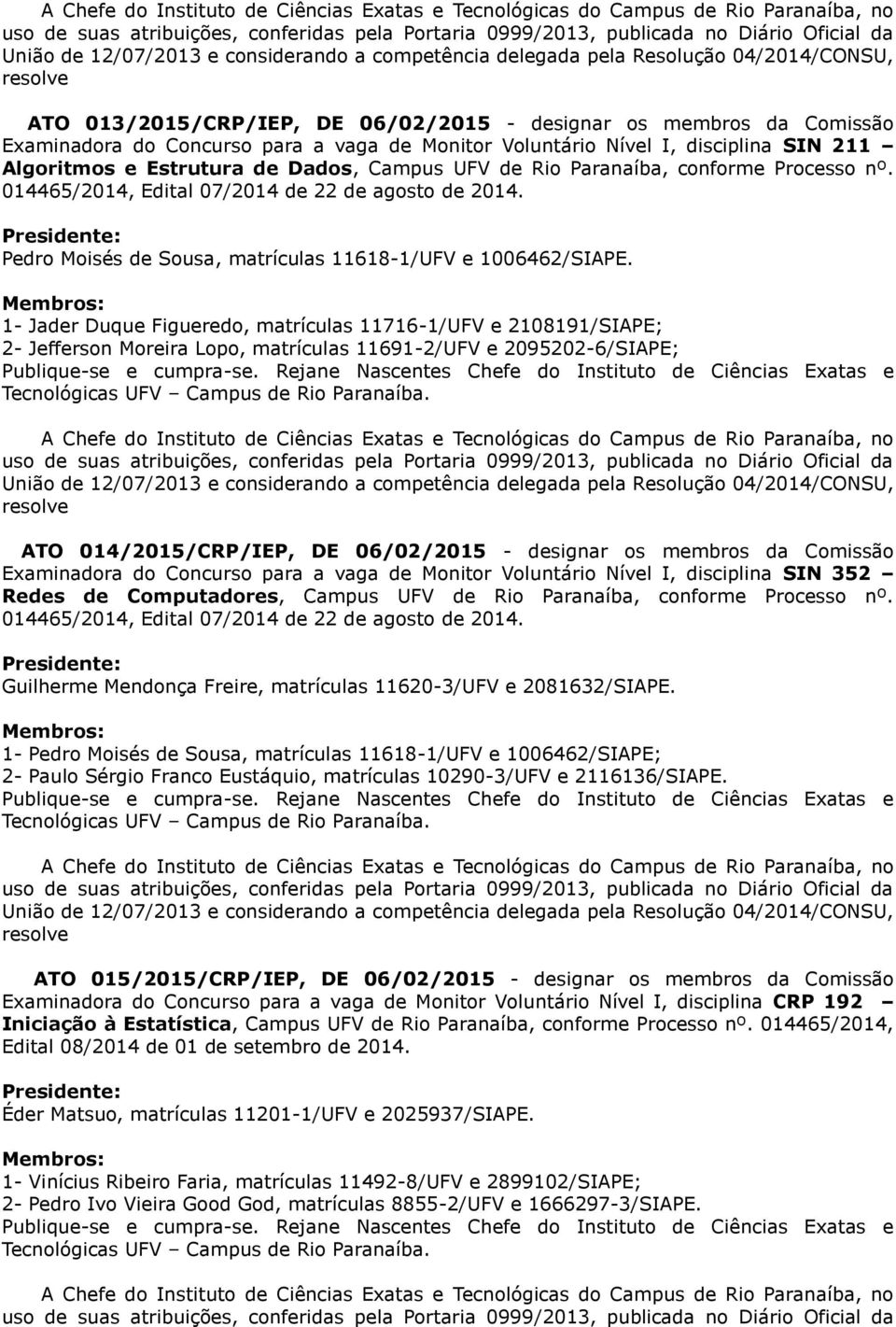 1- Jader Duque Figueredo, matrículas 11716-1/UFV e 2108191/SIAPE; 2- Jefferson Moreira Lopo, matrículas 11691-2/UFV e 2095202-6/SIAPE; ATO 014/2015/CRP/IEP, DE 06/02/2015 - designar os membros da