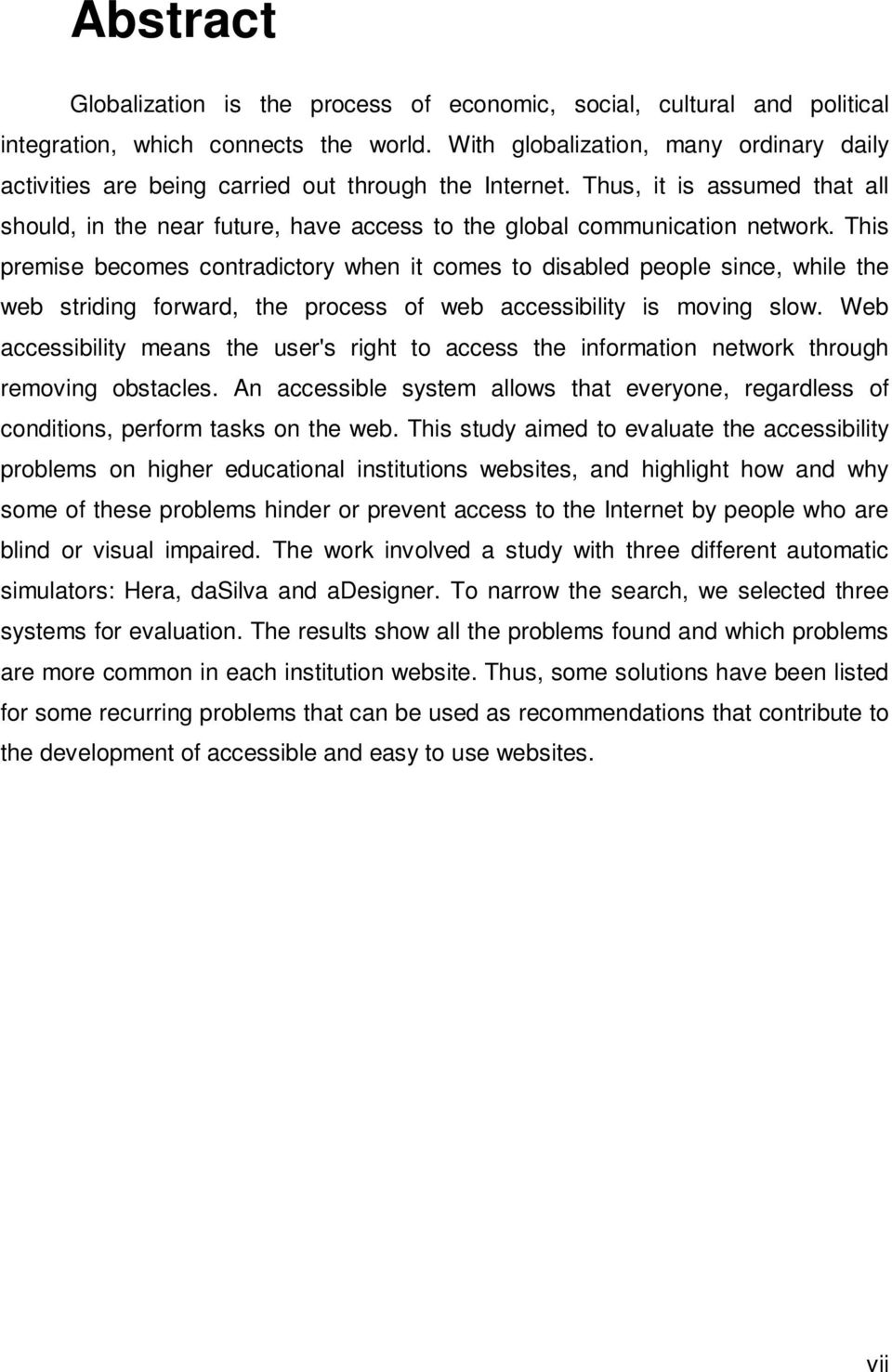 This premise becomes contradictory when it comes to disabled people since, while the web striding forward, the process of web accessibility is moving slow.