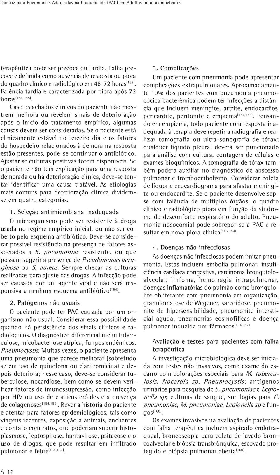 Caso os achados clínicos do paciente não mostrem melhora ou revelem sinais de deterioração após o início do tratamento empírico, algumas causas devem ser consideradas.