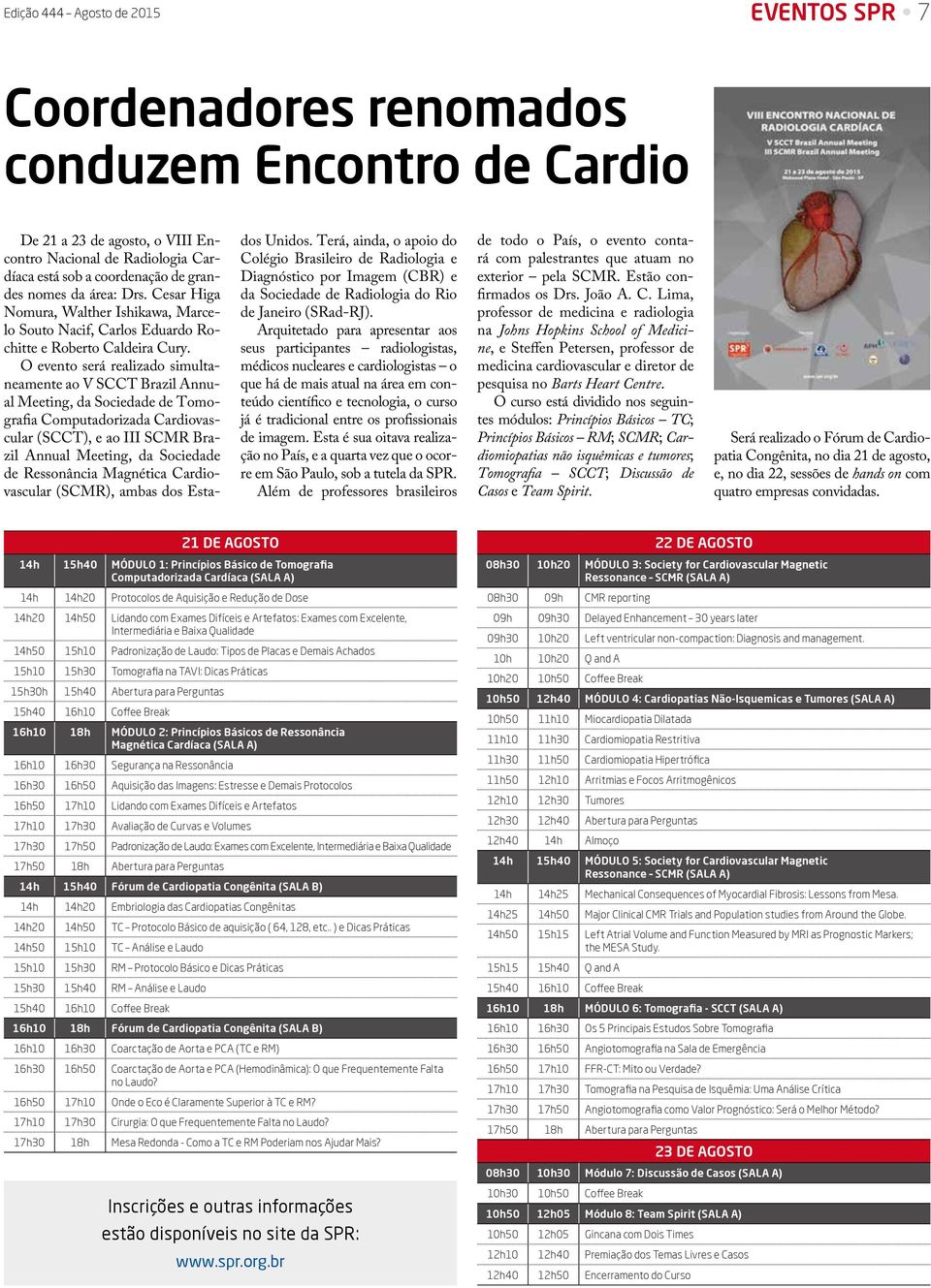 O evento será realizado simultaneamente ao V SCCT Brazil Annual Meeting, da Sociedade de Tomografia Computadorizada Cardiovascular (SCCT), e ao III SCMR Brazil Annual Meeting, da Sociedade de