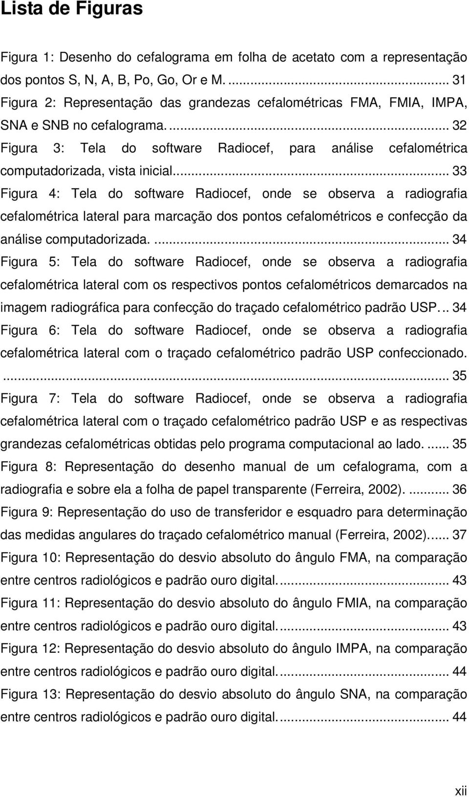 .. 32 Figura 3: Tela do software Radiocef, para análise cefalométrica computadorizada, vista inicial.