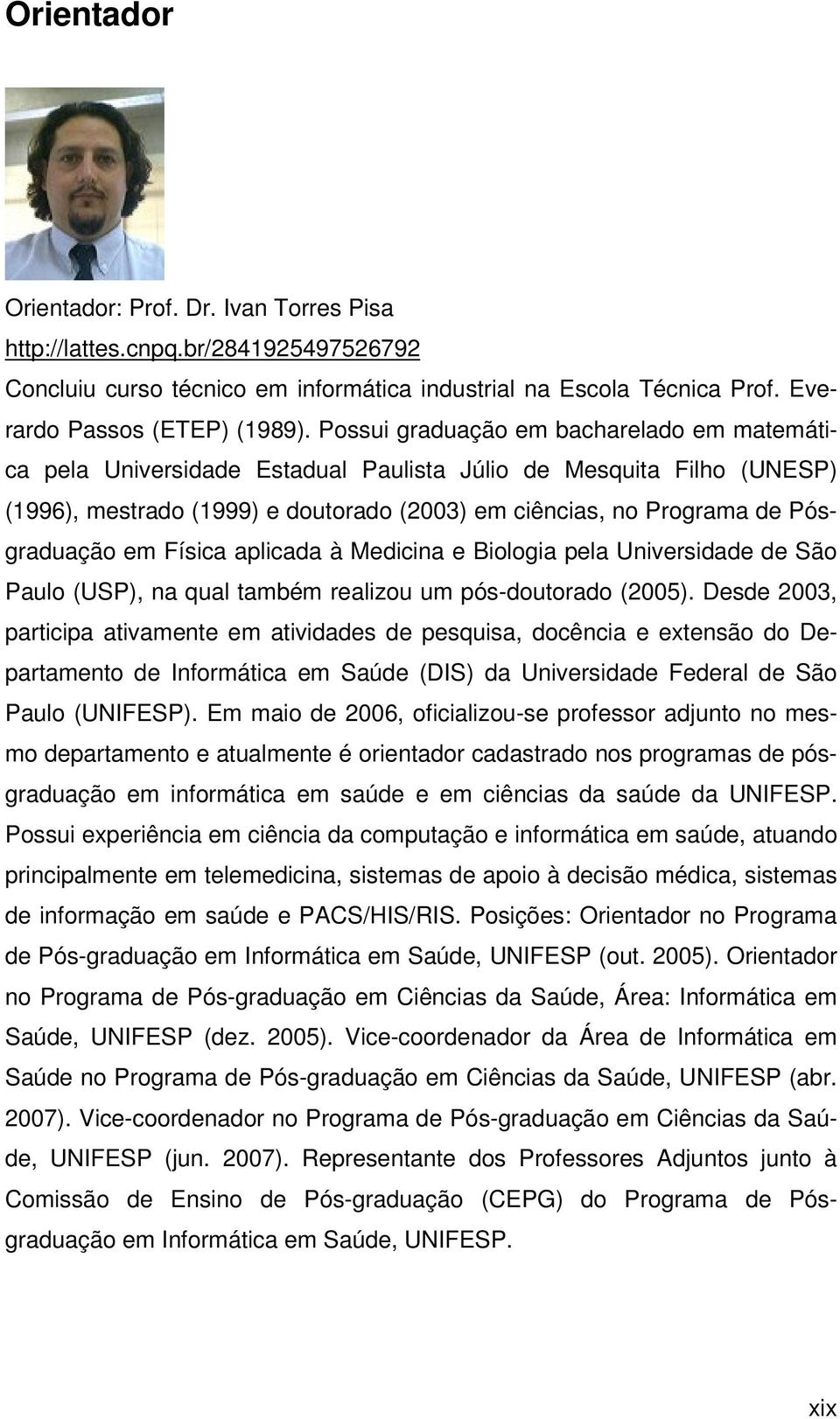 em Física aplicada à Medicina e Biologia pela Universidade de São Paulo (USP), na qual também realizou um pós-doutorado (2005).