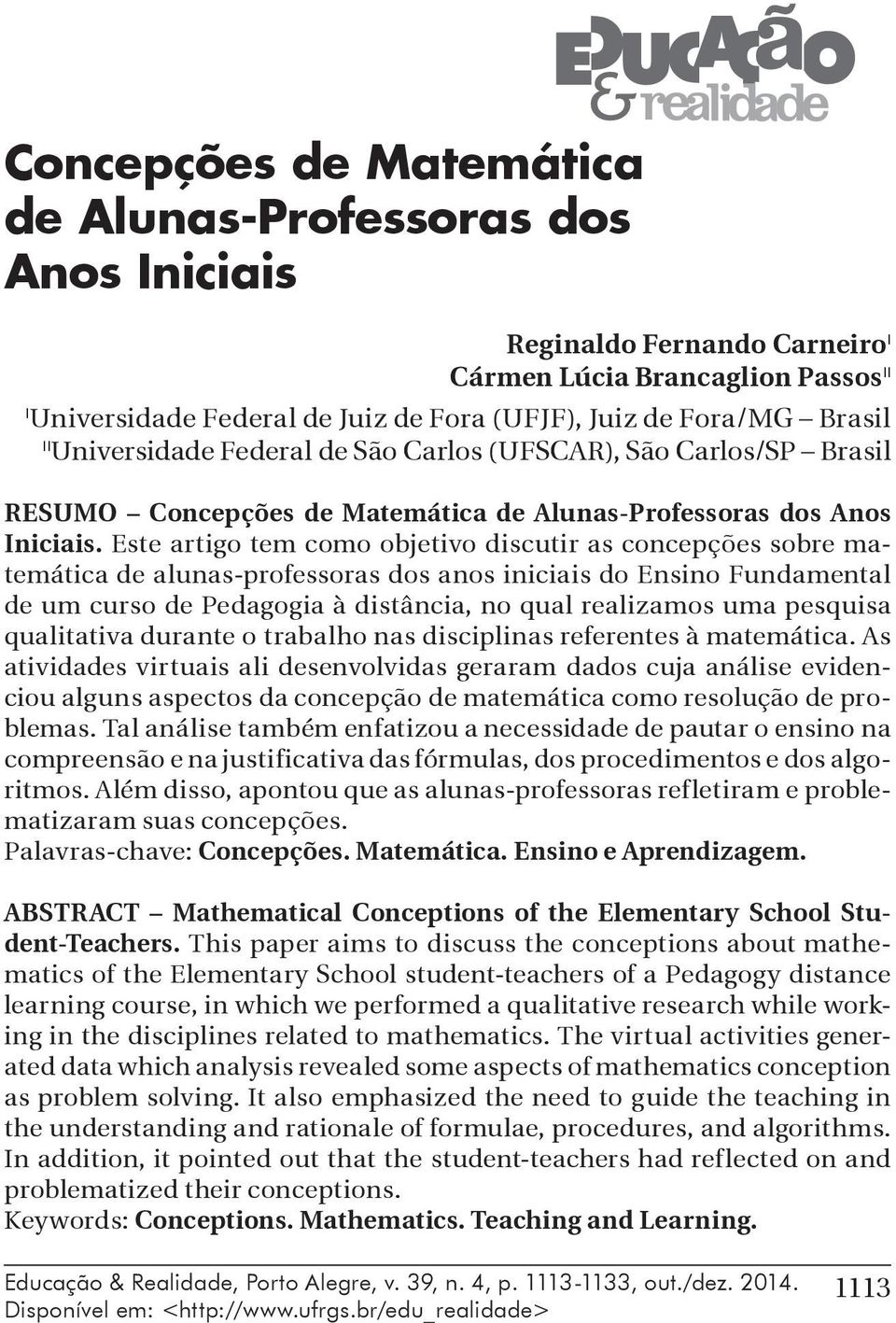 Este artigo tem como objetivo discutir as concepções sobre matemática de alunas-professoras dos anos iniciais do Ensino Fundamental de um curso de Pedagogia à distância, no qual realizamos uma