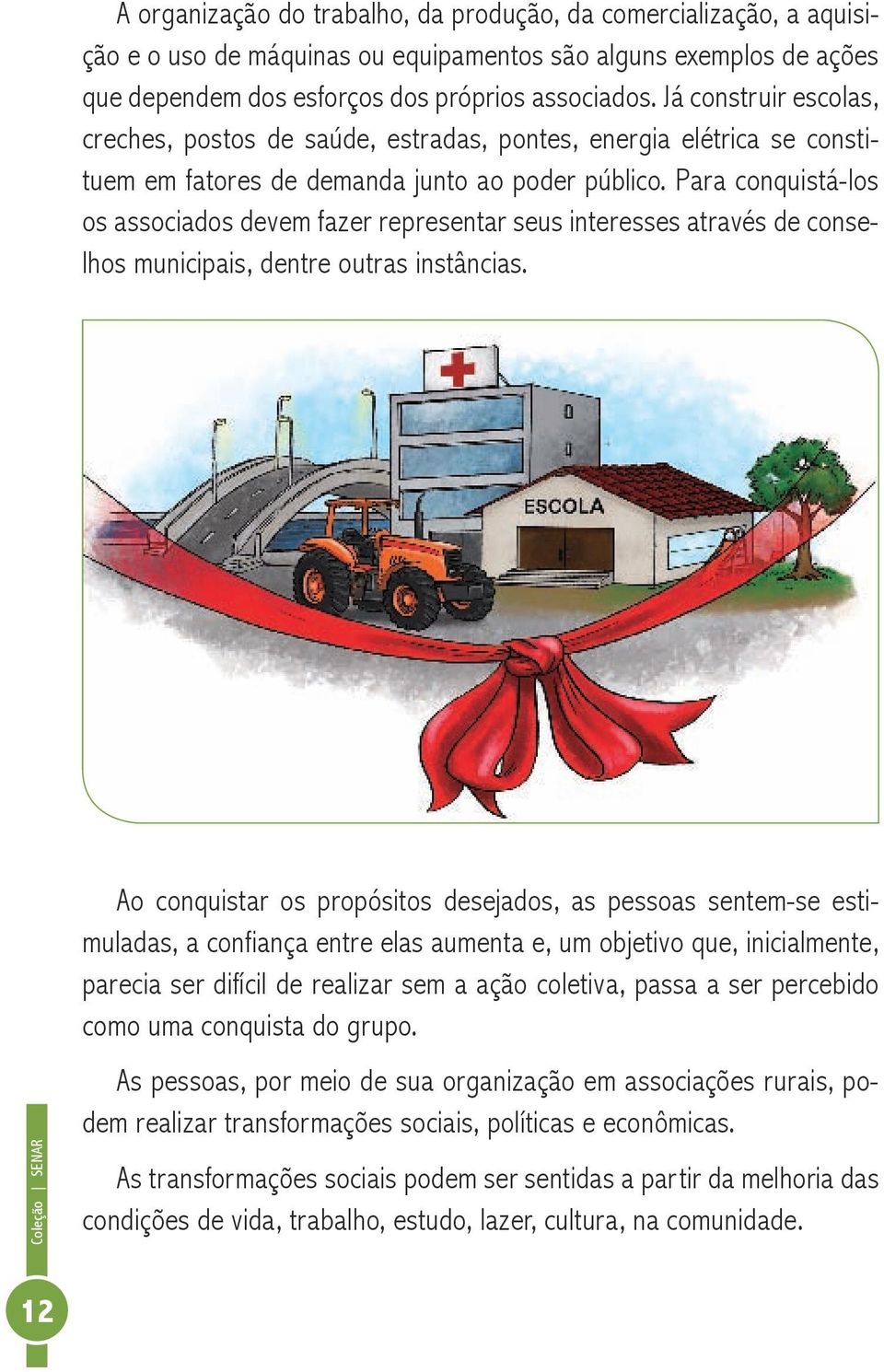 Para conquistá-los os associados devem fazer representar seus interesses através de conselhos municipais, dentre outras instâncias.