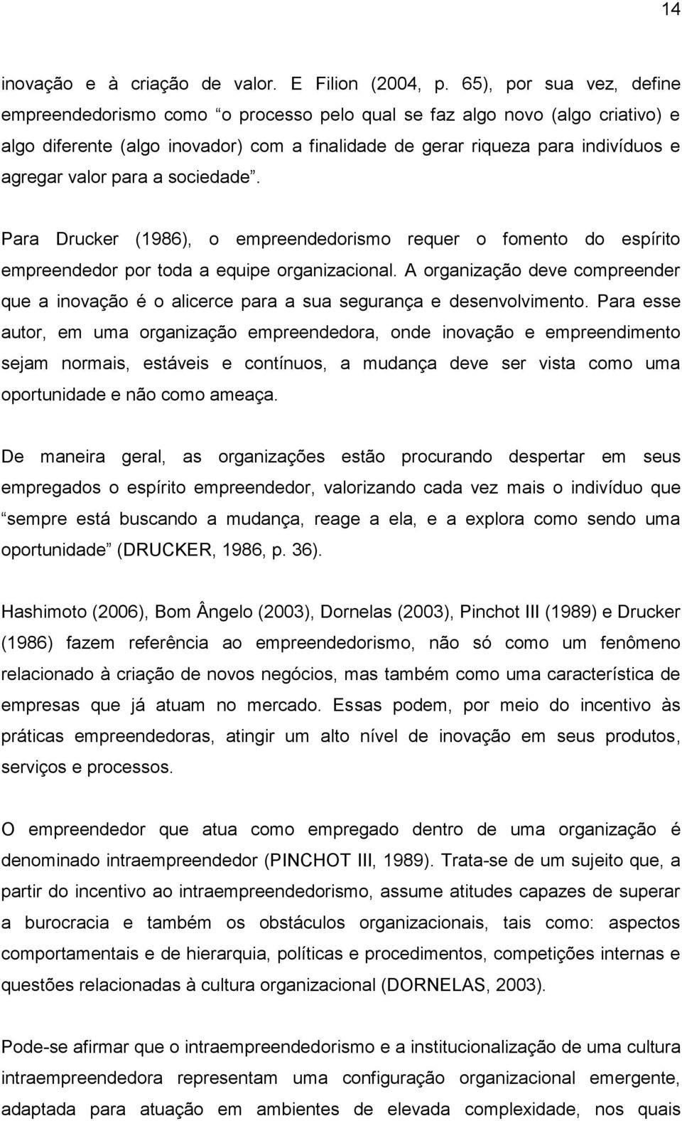 para a sociedade. Para Drucker (1986), o empreendedorismo requer o fomento do espírito empreendedor por toda a equipe organizacional.