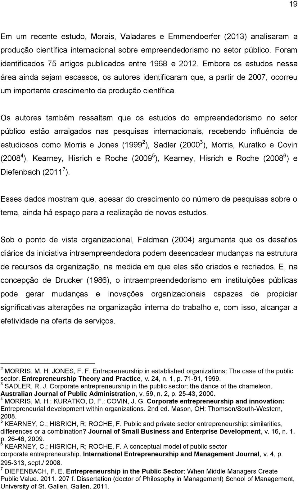 Embora os estudos nessa área ainda sejam escassos, os autores identificaram que, a partir de 2007, ocorreu um importante crescimento da produção científica.