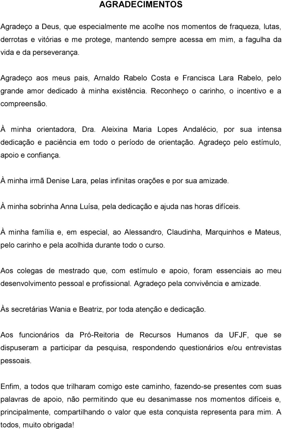 Aleixina Maria Lopes Andalécio, por sua intensa dedicação e paciência em todo o período de orientação. Agradeço pelo estímulo, apoio e confiança.