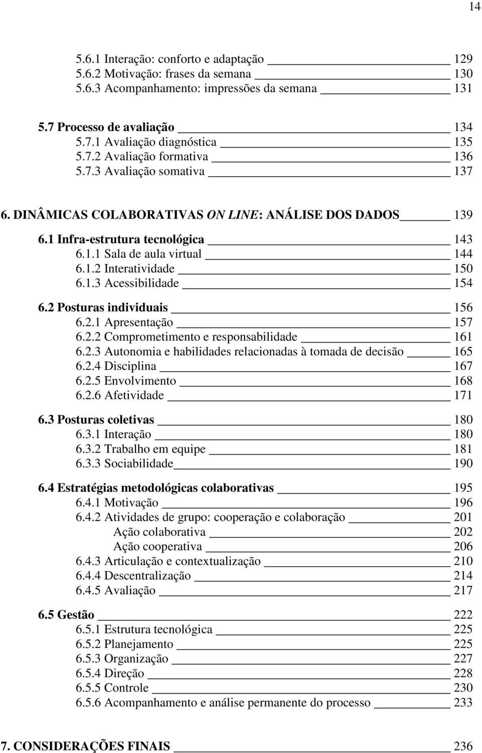 2 Posturas individuais 156 6.2.1 Apresentação 157 6.2.2 Comprometimento e responsabilidade 161 6.2.3 Autonomia e habilidades relacionadas à tomada de decisão 165 6.2.4 Disciplina 167 6.2.5 Envolvimento 168 6.