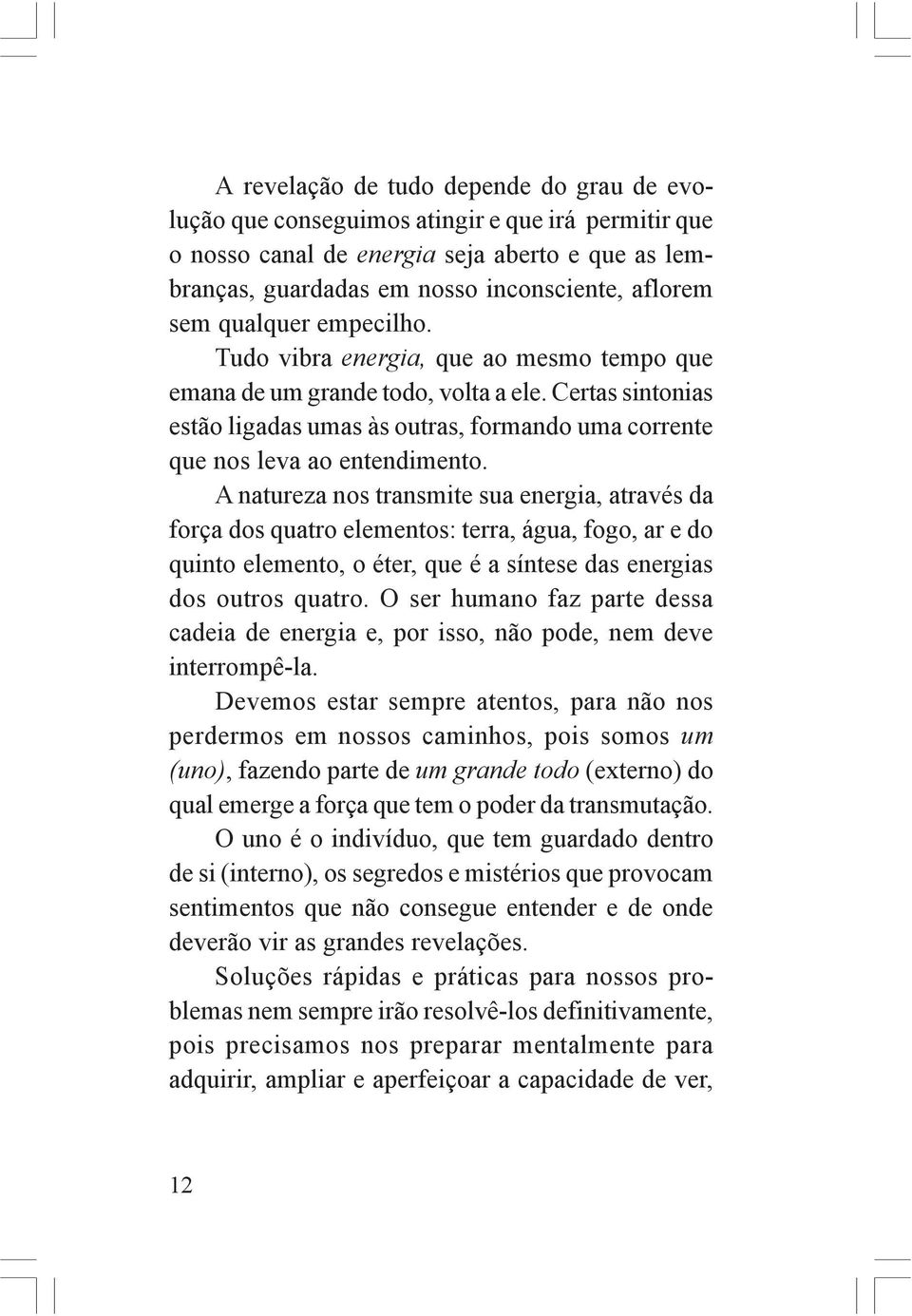 A natureza nos transmite sua energia, através da força dos quatro elementos: terra, água, fogo, ar e do quinto elemento, o éter, que é a síntese das energias dos outros quatro.