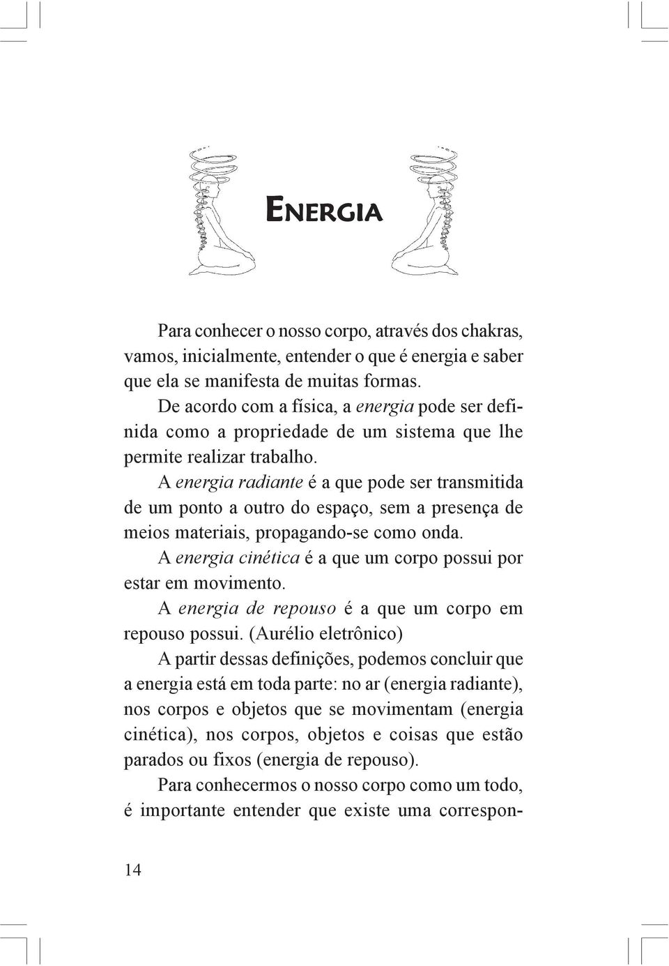 A energia radiante é a que pode ser transmitida de um ponto a outro do espaço, sem a presença de meios materiais, propagando-se como onda.