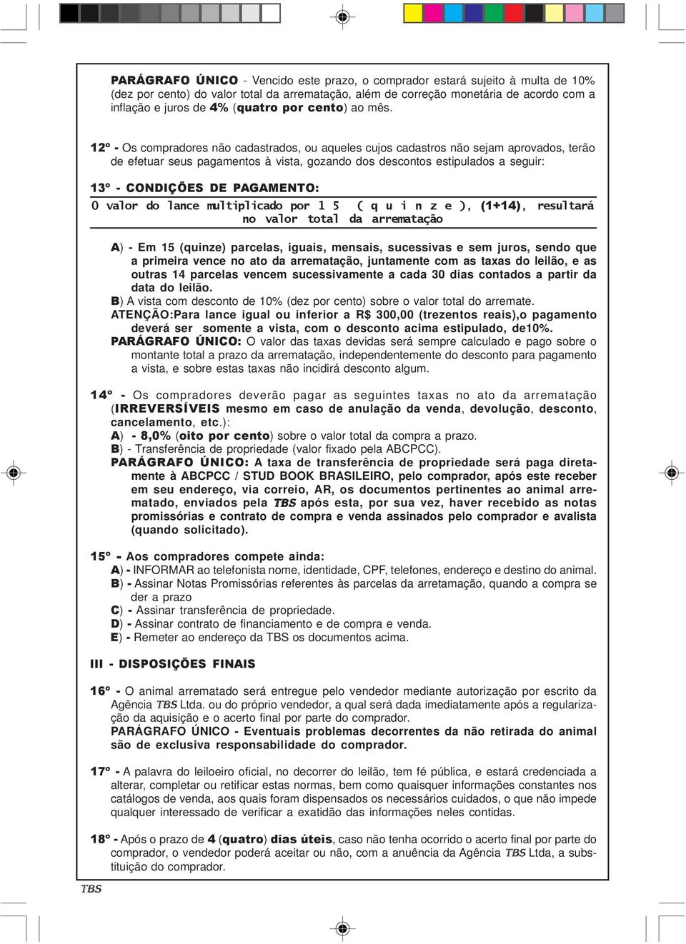 12º - Os compradores não cadastrados, ou aqueles cujos cadastros não sejam aprovados, terão de efetuar seus pagamentos à vista, gozando dos descontos estipulados a seguir: 13º - CONDIÇÕES DE