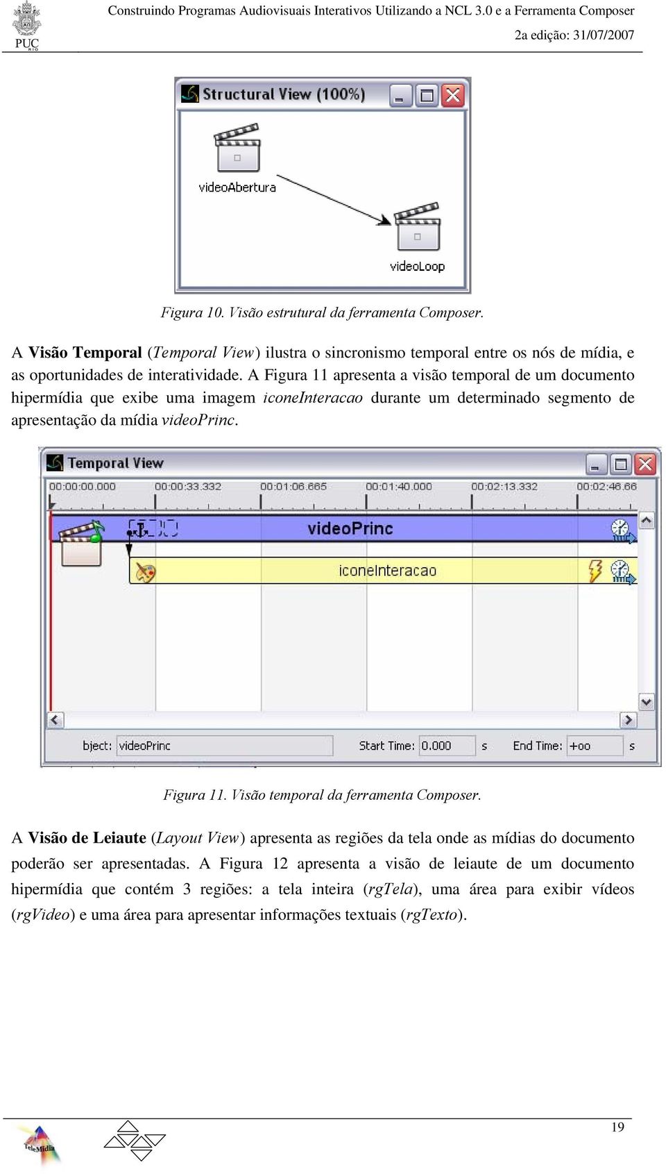 A Visão de Leiaute (Layout View) apresenta as regiões da tela onde as mídias do documento poderão ser apresentadas.