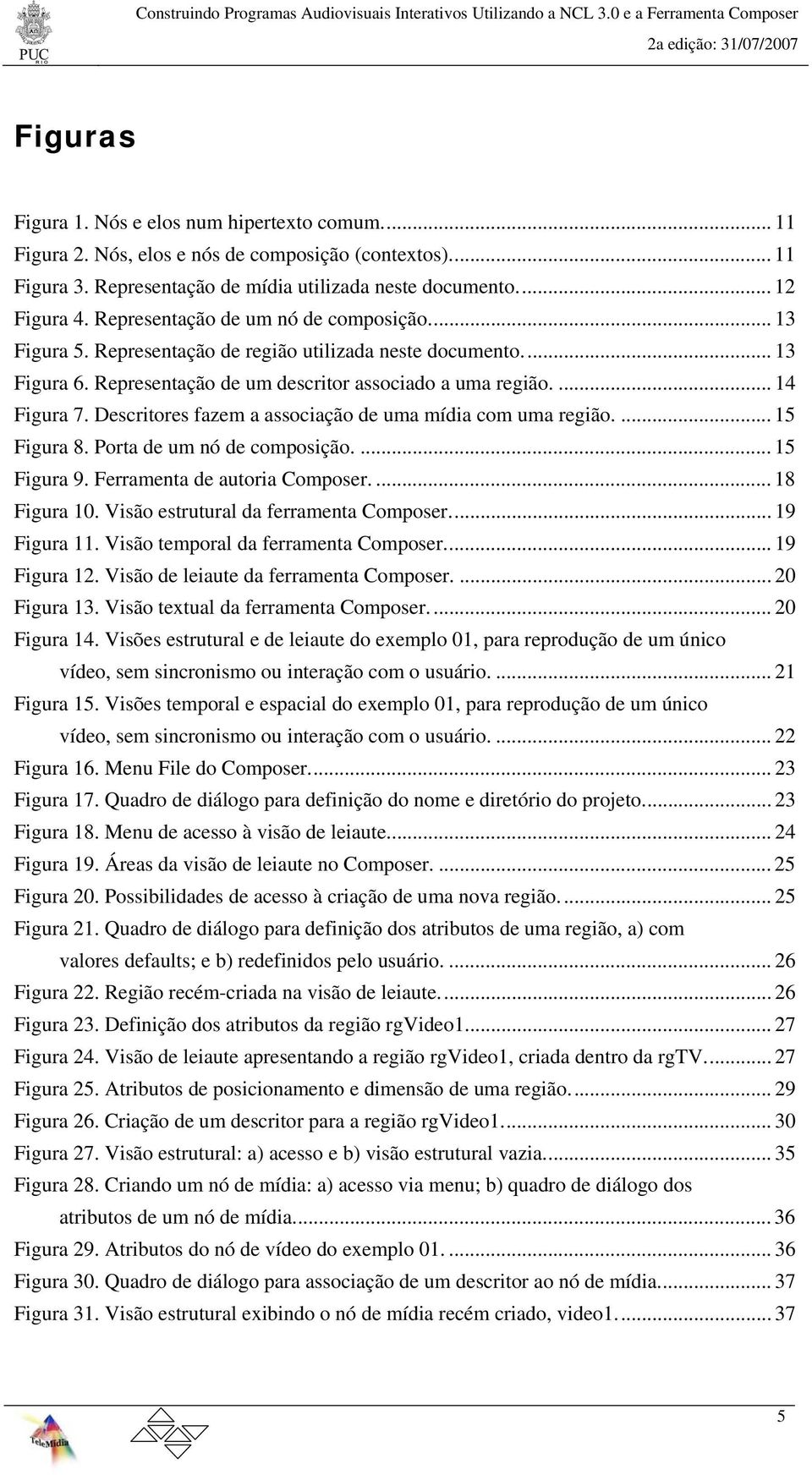 Descritores fazem a associação de uma mídia com uma região.... 15 Figura 8. Porta de um nó de composição.... 15 Figura 9. Ferramenta de autoria Composer.... 18 Figura 10.