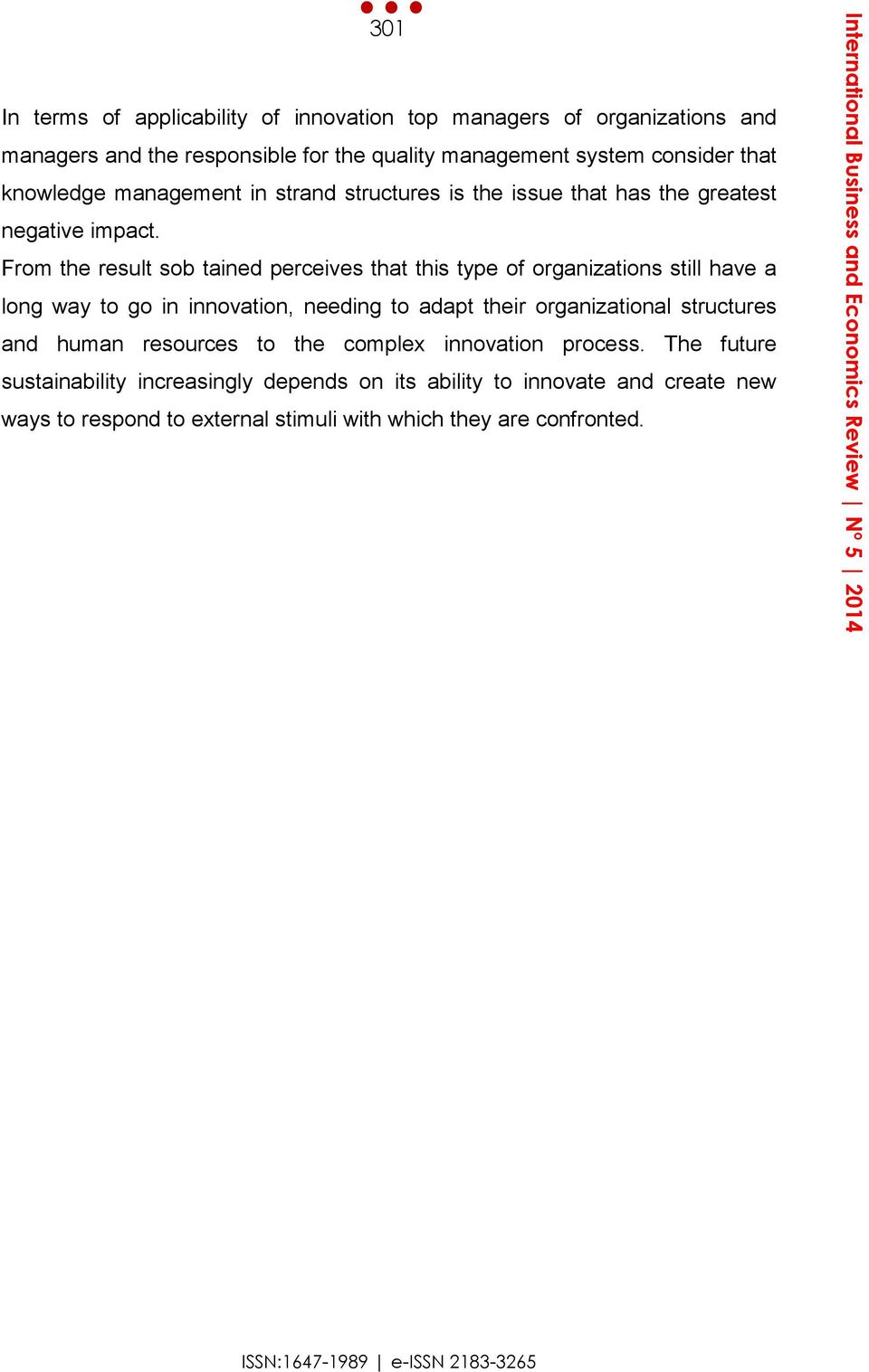 From the result sob tained perceives that this type of organizations still have a long way to go in innovation, needing to adapt their organizational