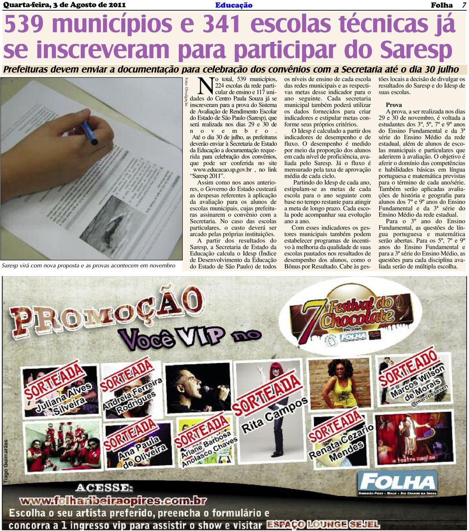 unidades do Centro Paula Souza já se inscreveram para a prova do Sistema de Avaliação de Rendimento Escolar do Estado de São Paulo (Saresp), que será realizada nos dias 29 e 30 de n o v e m b r o.