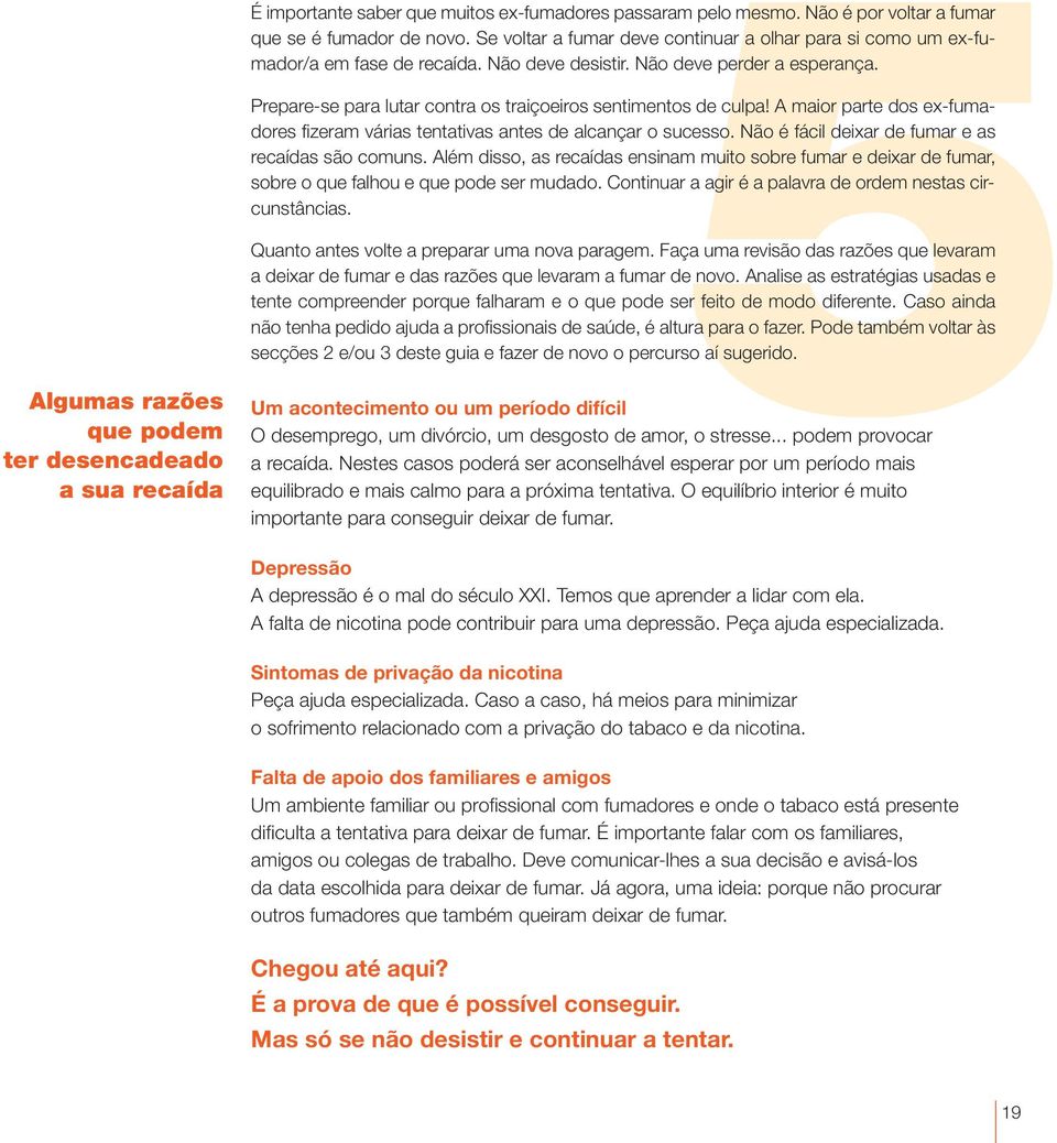 Prepare-se para lutar contra os traiçoeiros sentimentos de culpa! A maior parte dos ex-fumadores fizeram várias tentativas antes de alcançar o sucesso.