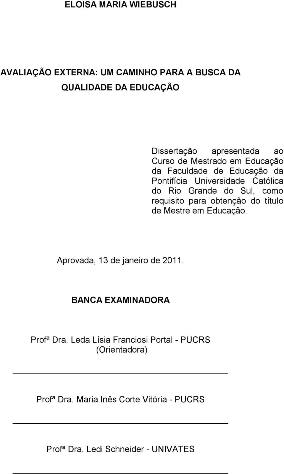 requisito para obtenção do título de Mestre em Educação. Aprovada, 13 de janeiro de 2011. BANCA EXAMINADORA Profª Dra.