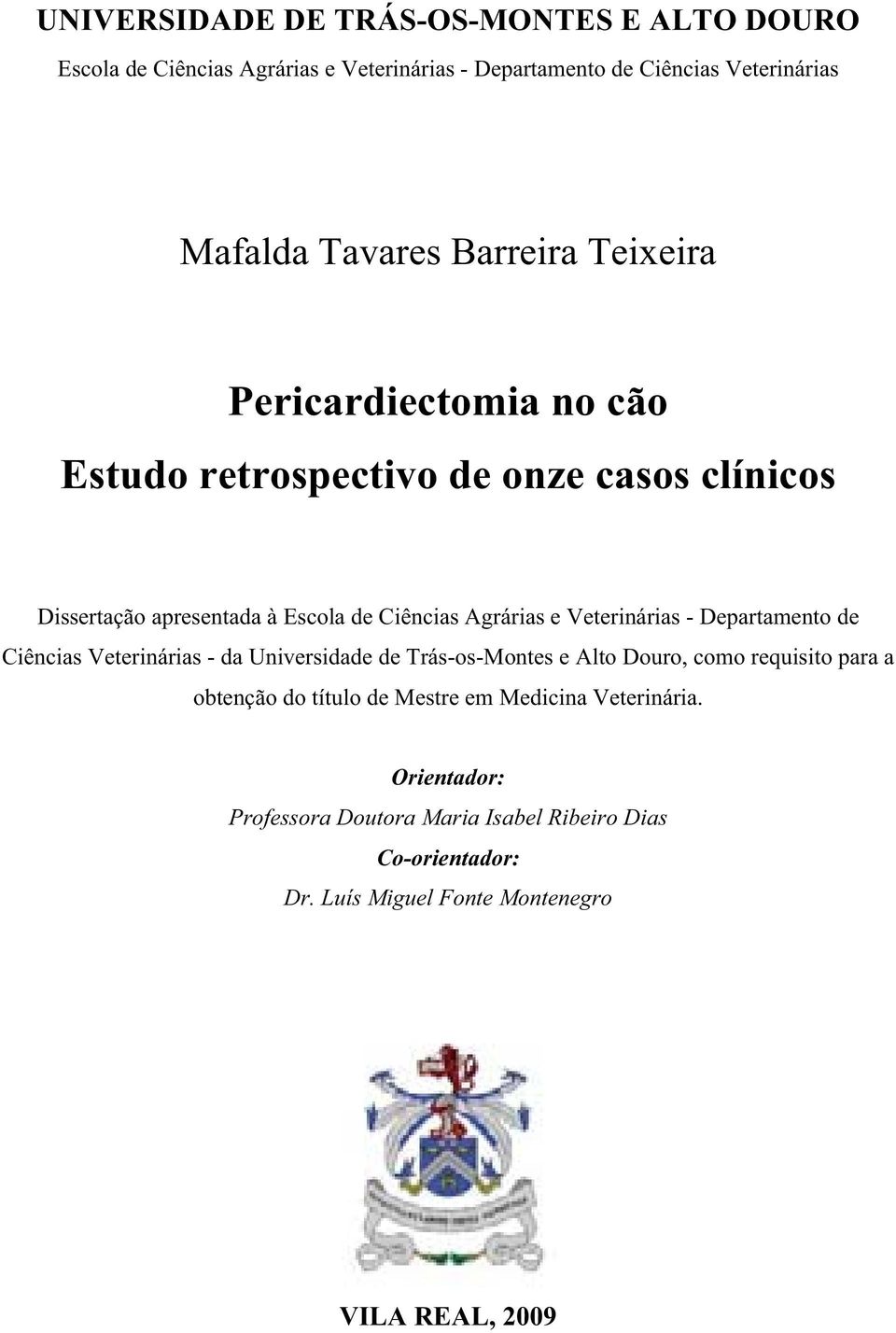 Veterinárias - Departamento de Ciências Veterinárias - da Universidade de Trás-os-Montes e Alto Douro, como requisito para a obtenção do título