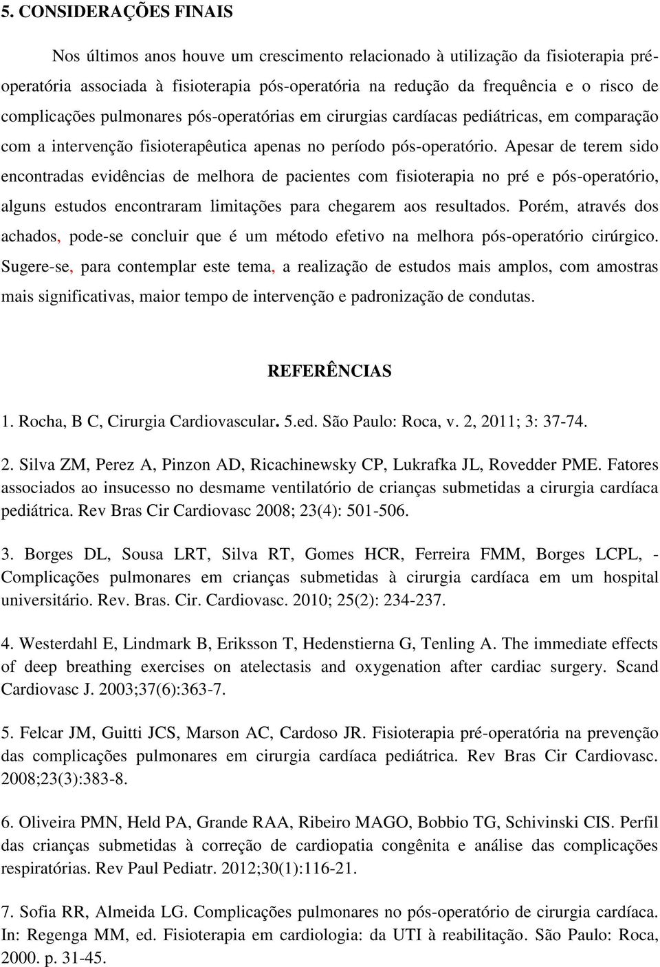 Apesar de terem sido encontradas evidências de melhora de pacientes com fisioterapia no pré e pós-operatório, alguns estudos encontraram limitações para chegarem aos resultados.