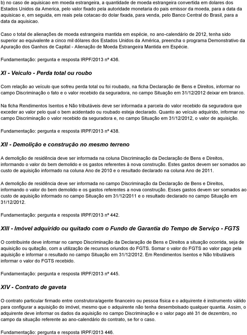 Caso o total de alienações de moeda estrangeira mantida em espécie, no ano-calendário de 2012, tenha sido superior ao equivalente a cinco mil dólares dos Estados Unidos da América, preencha o