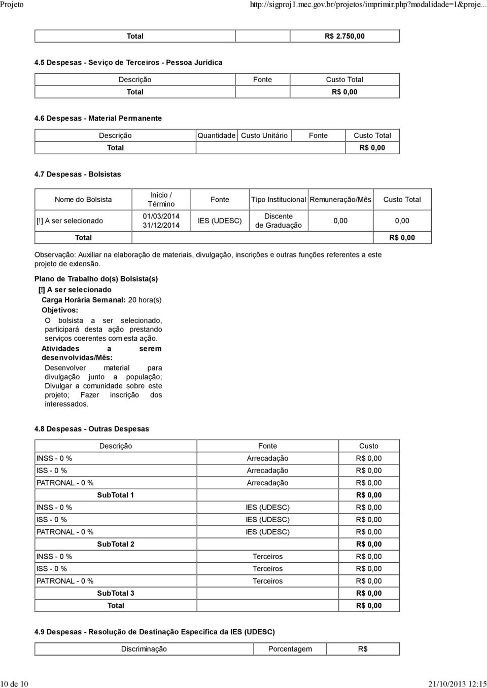 ] A ser selecionado Início / Término 01/03/2014 31/12/2014 Fonte IES (UDESC) Tipo Institucional Remuneração/Mês Custo Total Discente de Graduação 0,00 0,00 Observação: Auxiliar na elaboração de