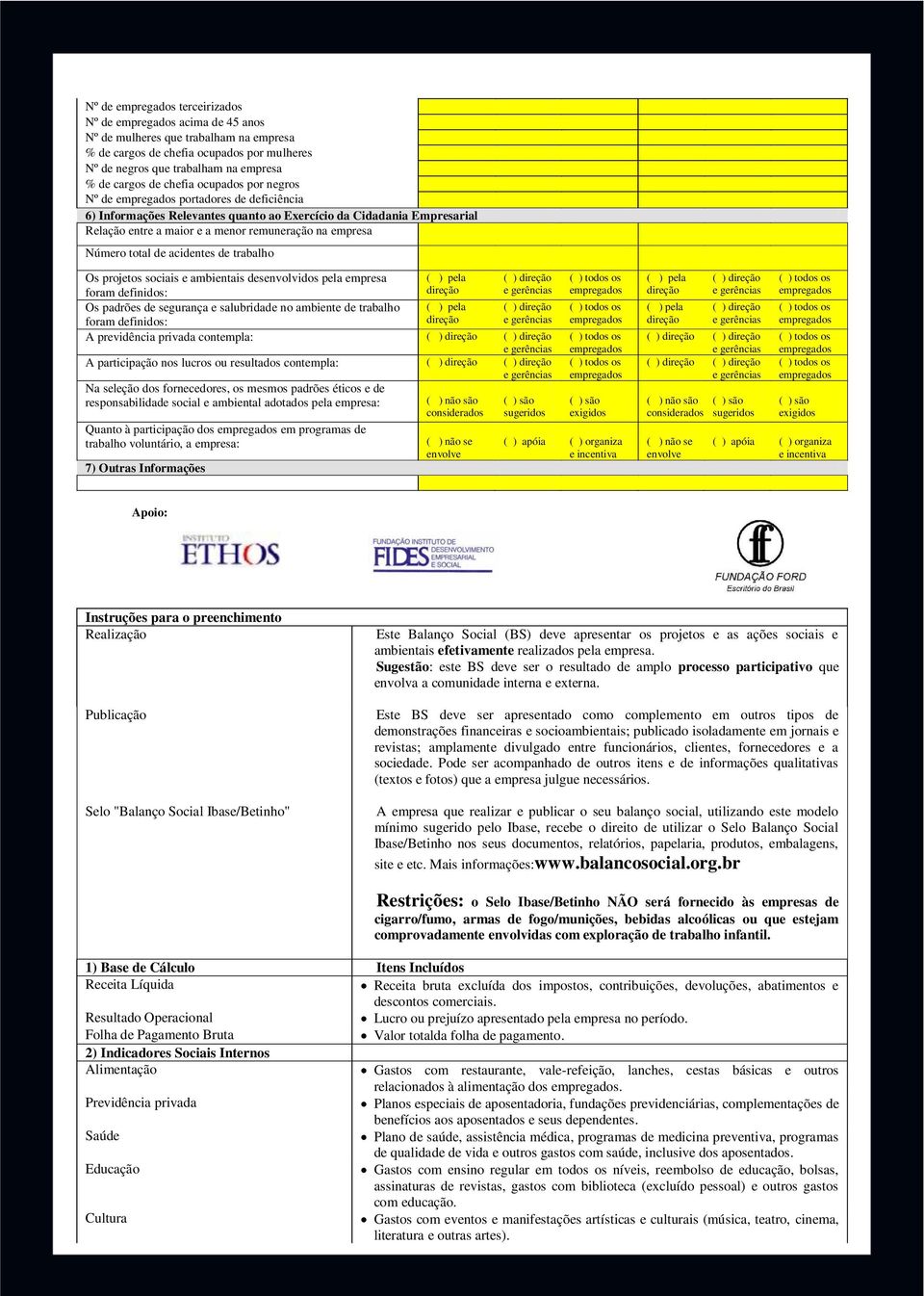 trabalho Os projetos sociais e ambientais desenvolvidos pela empresa foram definidos: Os padrões de segurança e salubridade no ambiente de trabalho foram definidos: A previdência privada contempla: A