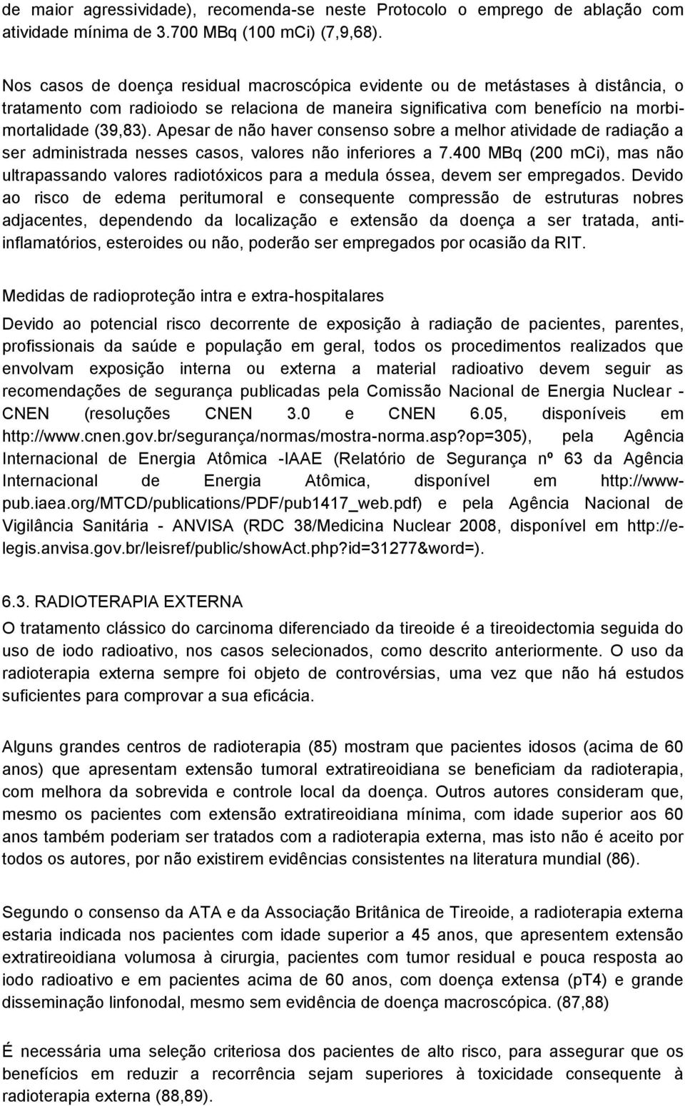 Apesar de não haver consenso sobre a melhor atividade de radiação a ser administrada nesses casos, valores não inferiores a 7.