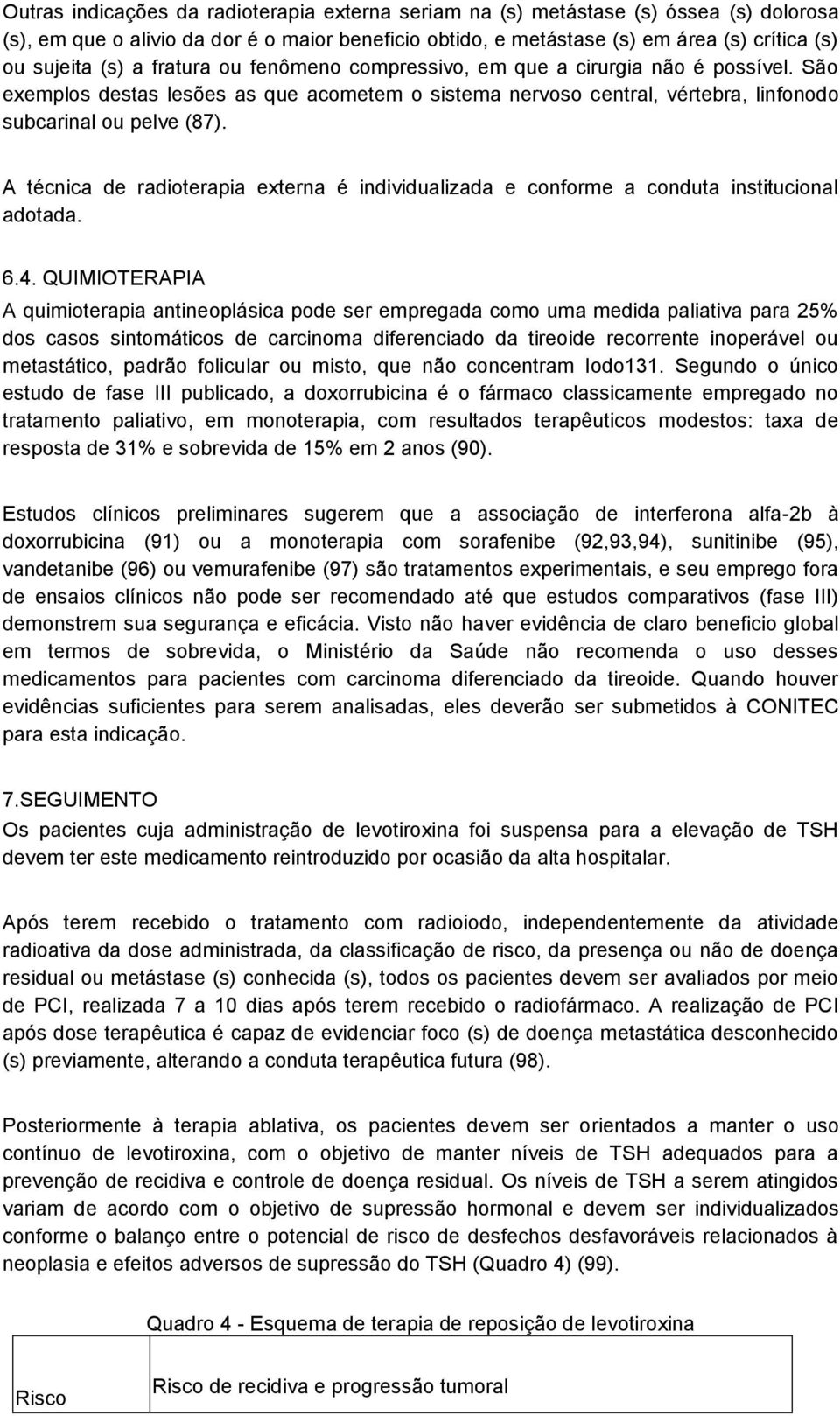 A técnica de radioterapia externa é individualizada e conforme a conduta institucional adotada. 6.4.