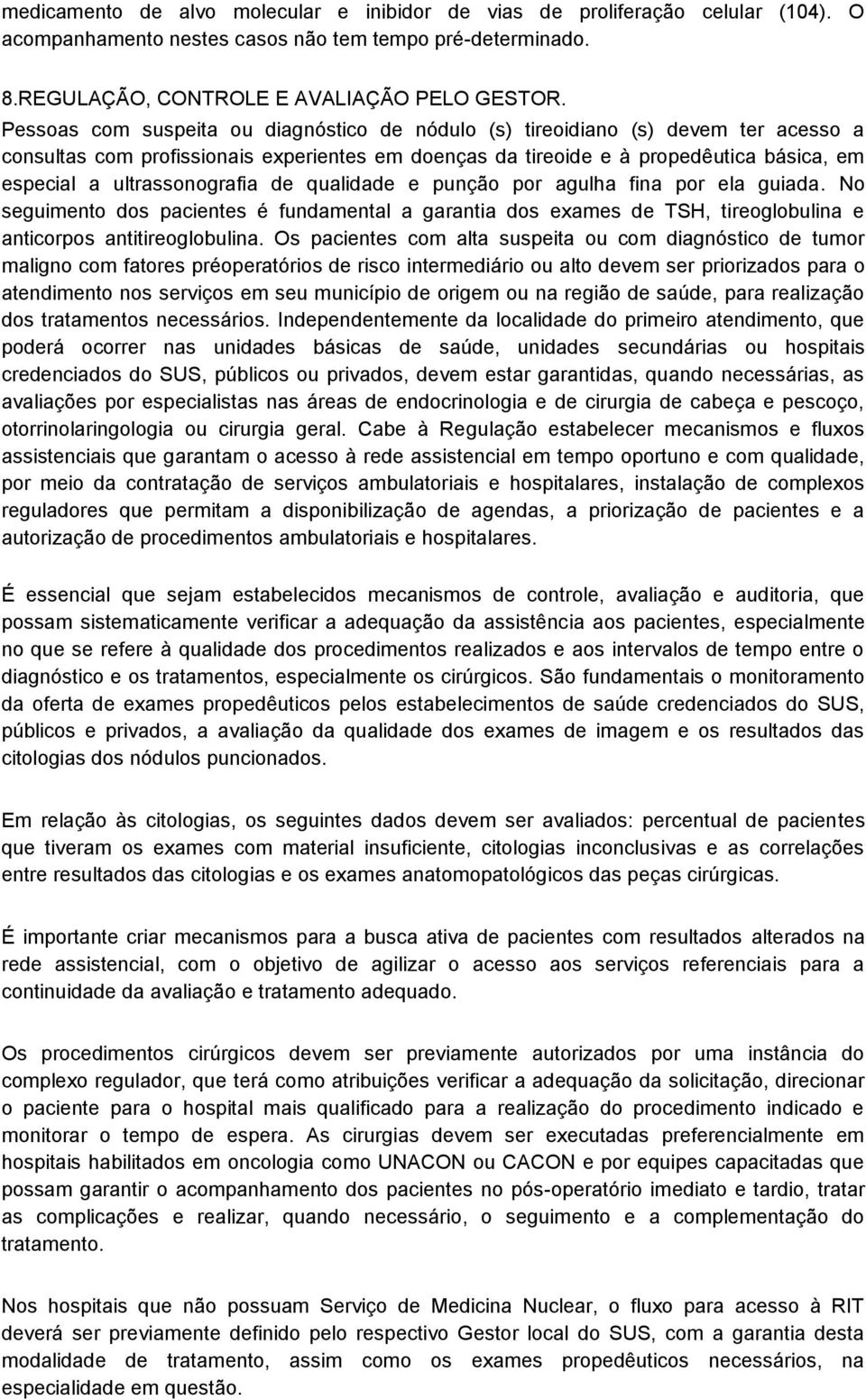 ultrassonografia de qualidade e punção por agulha fina por ela guiada. No seguimento dos pacientes é fundamental a garantia dos exames de TSH, tireoglobulina e anticorpos antitireoglobulina.