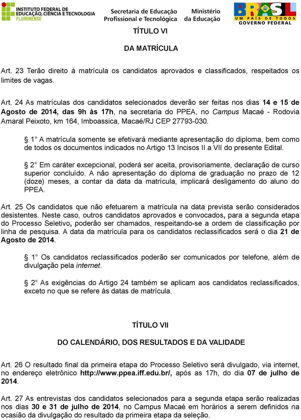 24 As matrículas dos candidatos selecionados deverão ser feitas nos dias 14 e 15 de Agosto de 2014, das 9h às 17h, na secretaria do PPEA, no Campus Macaé - Rodovia Amaral Peixoto, km 164, Imboassica,