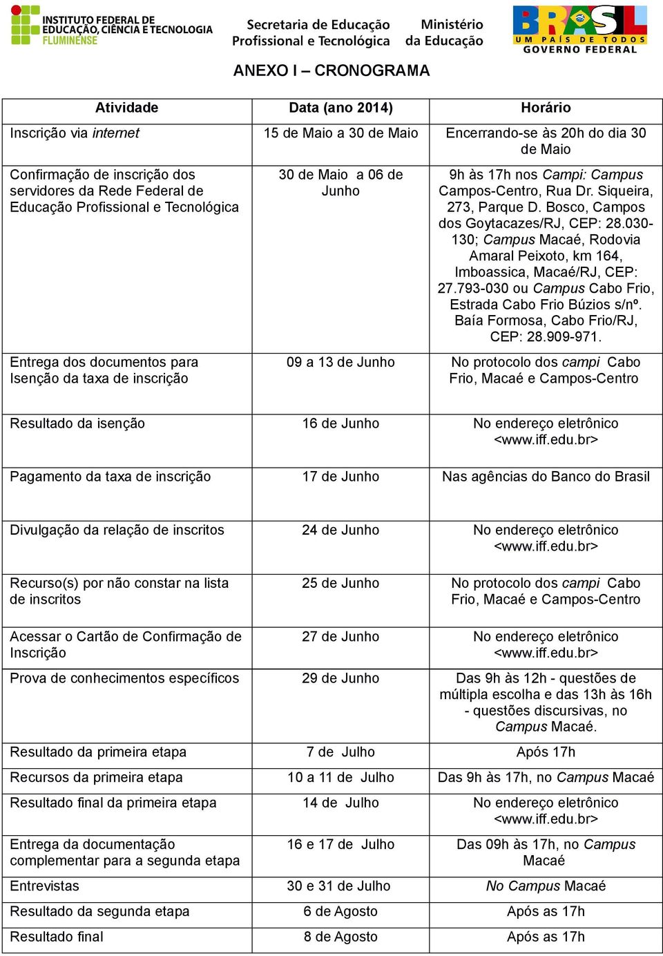 Bosco, Campos dos Goytacazes/RJ, CEP: 28.030-130; Campus Macaé, Rodovia Amaral Peixoto, km 164, Imboassica, Macaé/RJ, CEP: 27.793-030 ou Campus Cabo Frio, Estrada Cabo Frio Búzios s/nº.