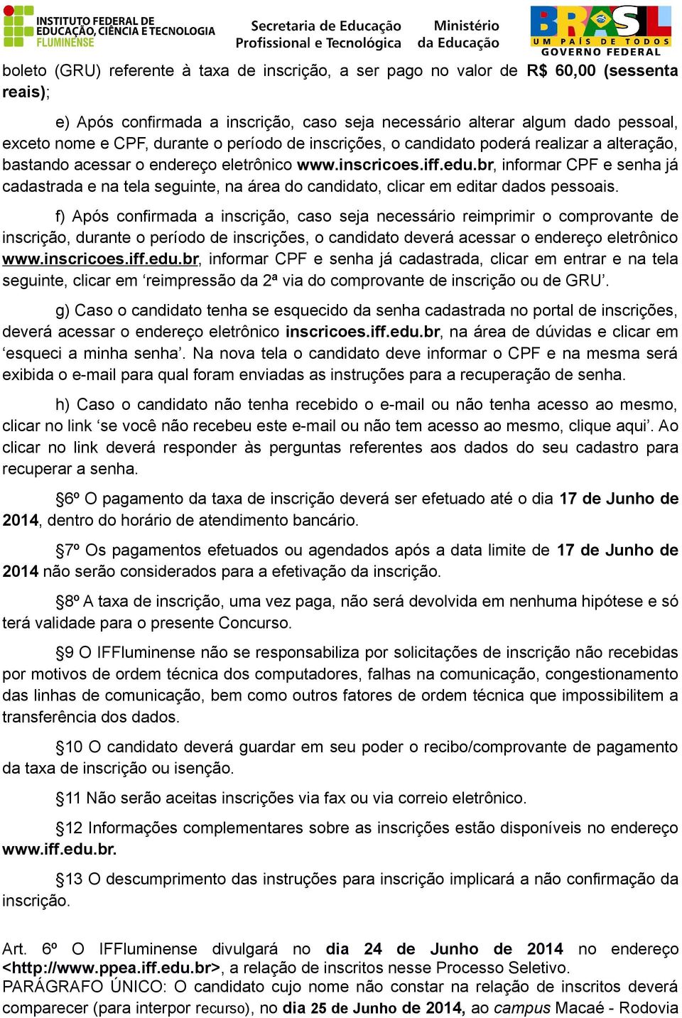 br, informar CPF e senha já cadastrada e na tela seguinte, na área do candidato, clicar em editar dados pessoais.