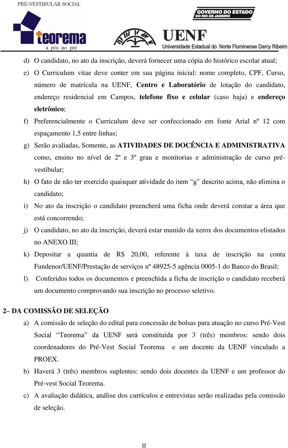 em fonte Arial nº 12 com espaçamento 1,5 entre linhas; g) Serão avaliadas, Somente, as ATIVIDADES DE DOCÊNCIA E ADMINISTRATIVA como, ensino no nível de 2º e 3º grau e monitorias e administração de