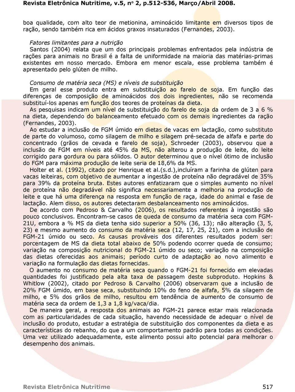 Fatores limitantes para a nutrição Santos (2004) relata que um dos principais problemas enfrentados pela indústria de rações para animais no Brasil é a falta de uniformidade na maioria das