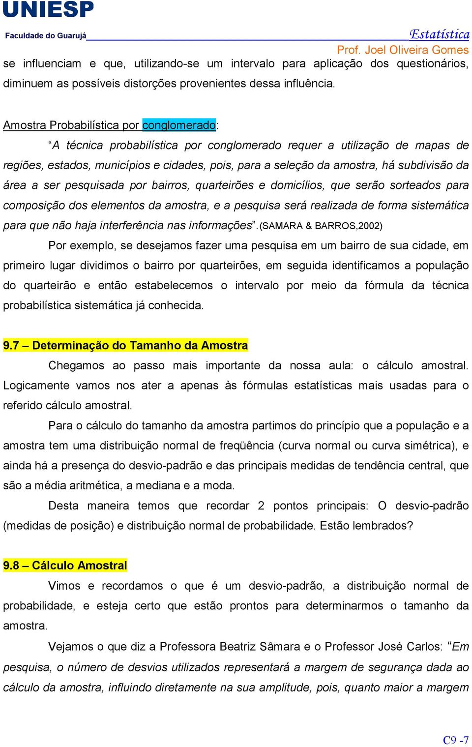 subdivisão da área a ser pesquisada por bairros, quarteirões e domicílios, que serão sorteados para composição dos elementos da amostra, e a pesquisa será realizada de forma sistemática para que não