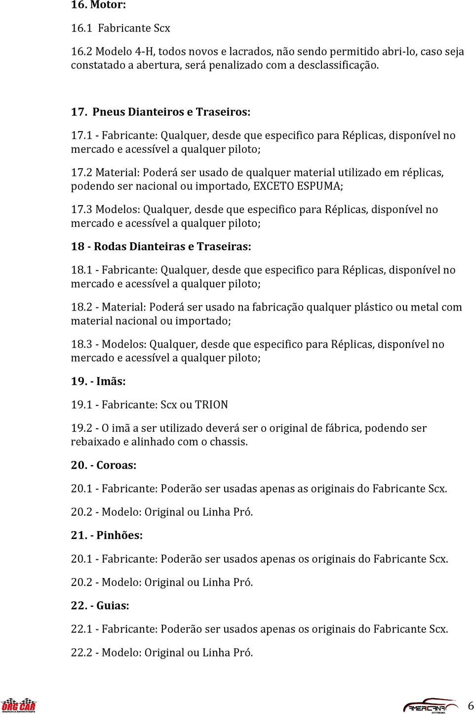 2 Material: Poderá ser usado de qualquer material utilizado em réplicas, podendo ser nacional ou importado, EXCETO ESPUMA; 17.