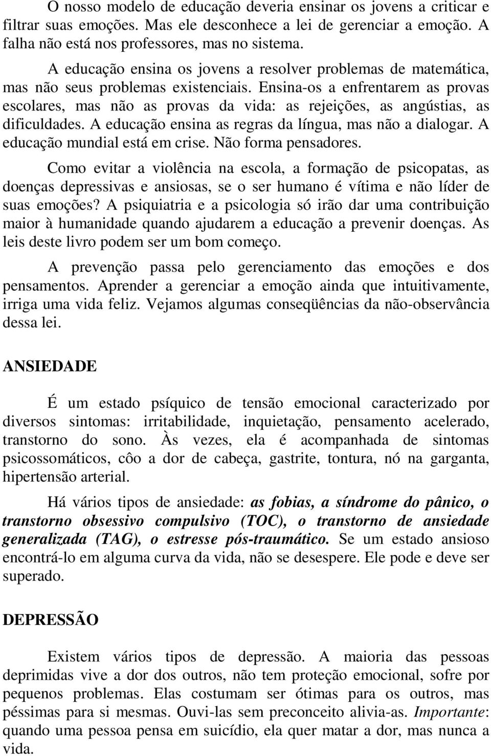 Ensina-os a enfrentarem as provas escolares, mas não as provas da vida: as rejeições, as angústias, as dificuldades. A educação ensina as regras da língua, mas não a dialogar.