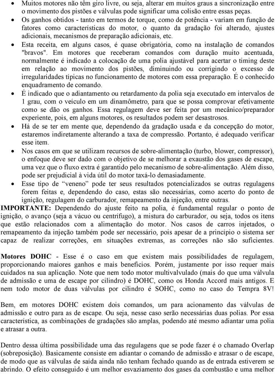 preparação adicionais, etc. Esta receita, em alguns casos, é quase obrigatória, como na instalação de comandos "bravos".