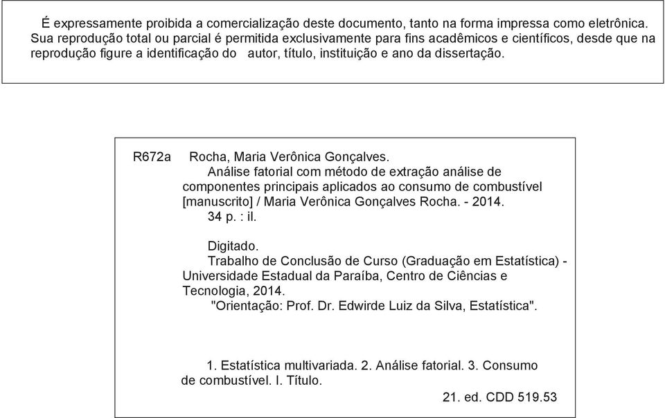 R672a Rocha, Maria Verônica Gonçalves. Análise fatorial com método de extração análise de componentes principais aplicados ao consumo de combustível [manuscrito] / Maria Verônica Gonçalves Rocha.